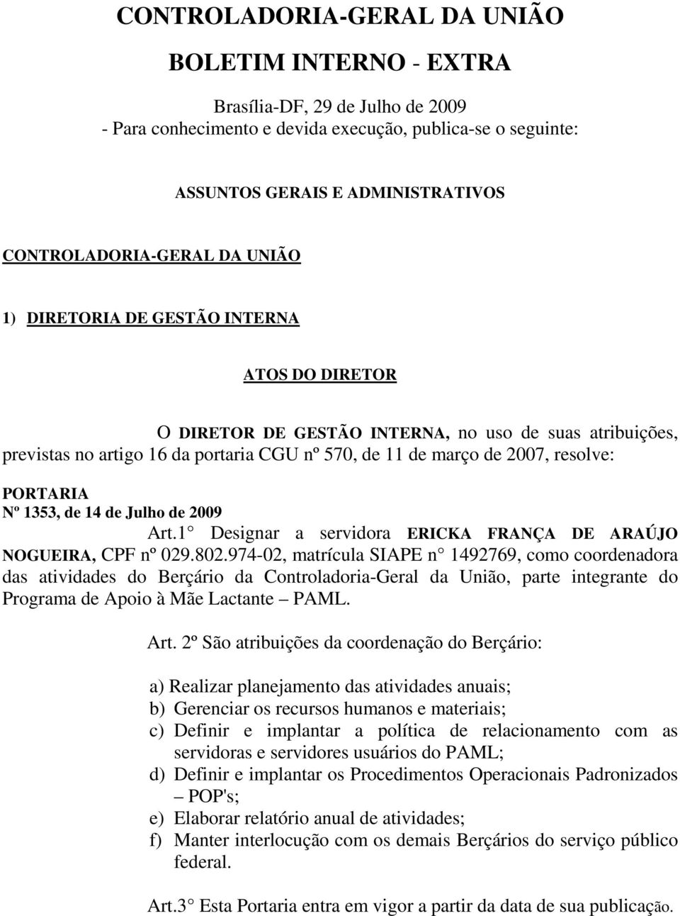 2007, resolve: PORTARIA Nº 1353, de 14 de Julho de 2009 Art.1 Designar a servidora ERICKA FRANÇA DE ARAÚJO NOGUEIRA, CPF nº 029.802.