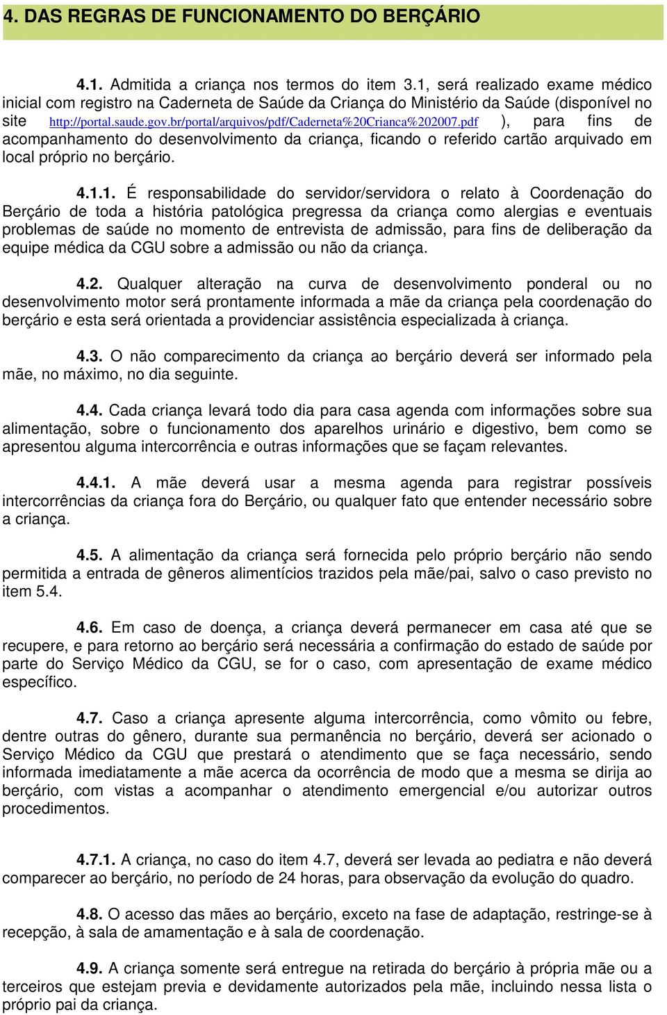 br/portal/arquivos/pdf/caderneta%20crianca%202007.pdf ), para fins de acompanhamento do desenvolvimento da criança, ficando o referido cartão arquivado em local próprio no berçário. 4.1.