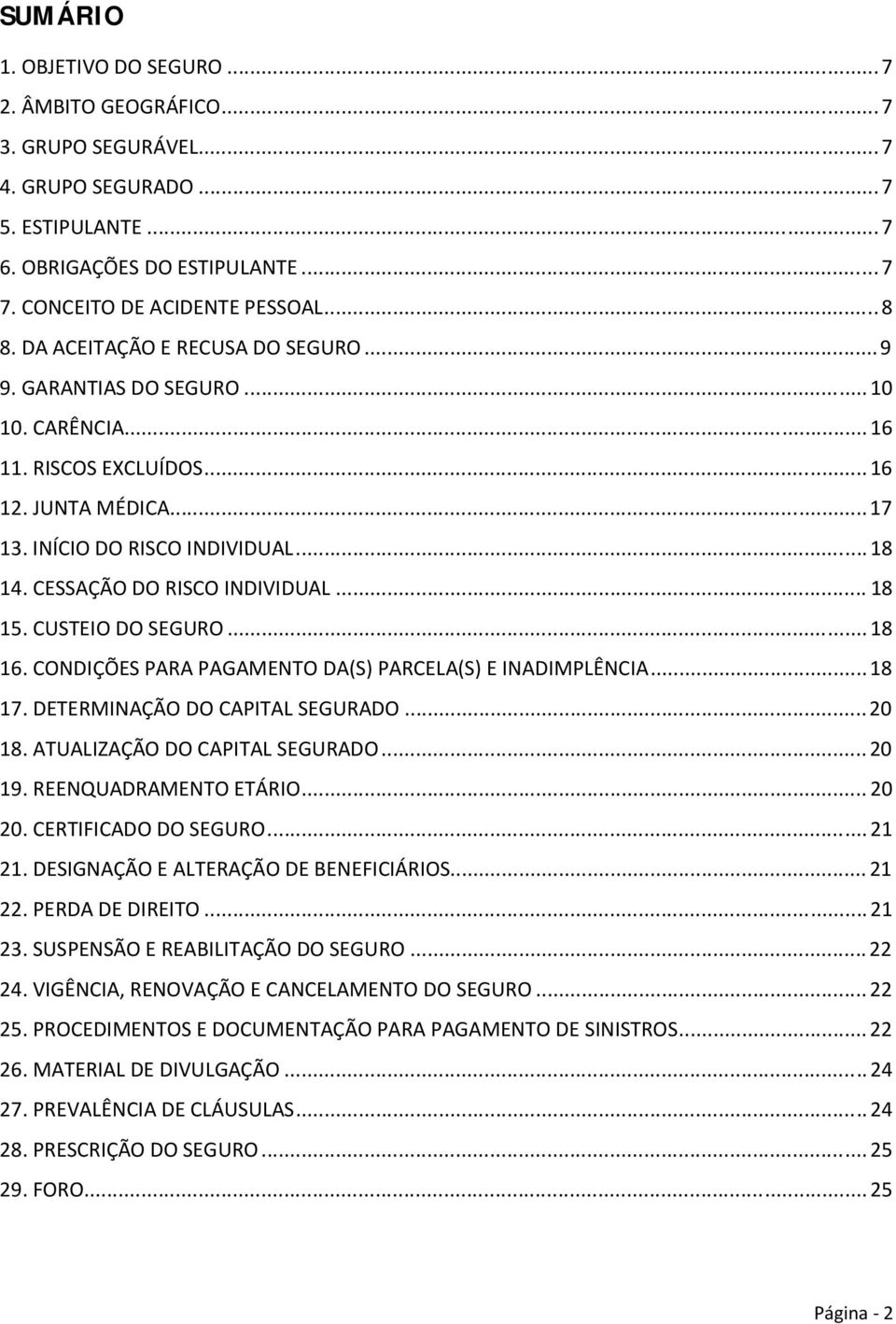 CESSAÇÃO DO RISCO INDIVIDUAL... 18 15. CUSTEIO DO SEGURO... 18 16. CONDIÇÕES PARA PAGAMENTO DA(S) PARCELA(S) E INADIMPLÊNCIA... 18 17. DETERMINAÇÃO DO CAPITAL SEGURADO... 20 18.