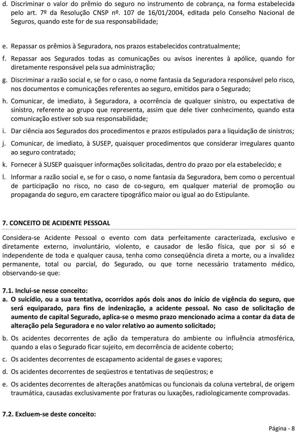 Repassar aos Segurados todas as comunicações ou avisos inerentes à apólice, quando for diretamente responsável pela sua administração; g.