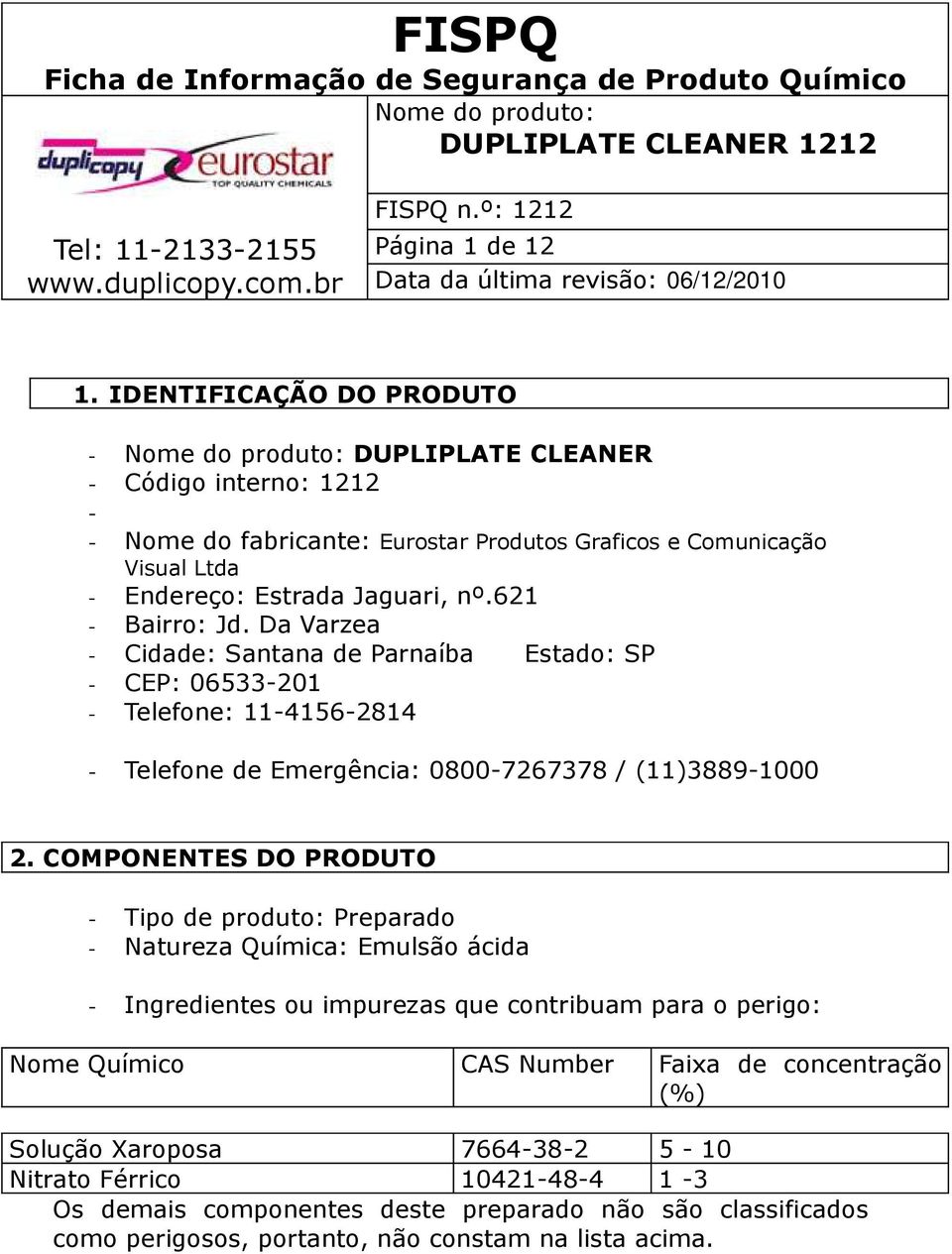 621 - Bairro: Jd. Da Varzea - Cidade: Santana de Parnaíba Estado: SP - CEP: 06533-201 - Telefone: 11-4156-2814 - Telefone de Emergência: 0800-7267378 / (11)3889-1000 2.