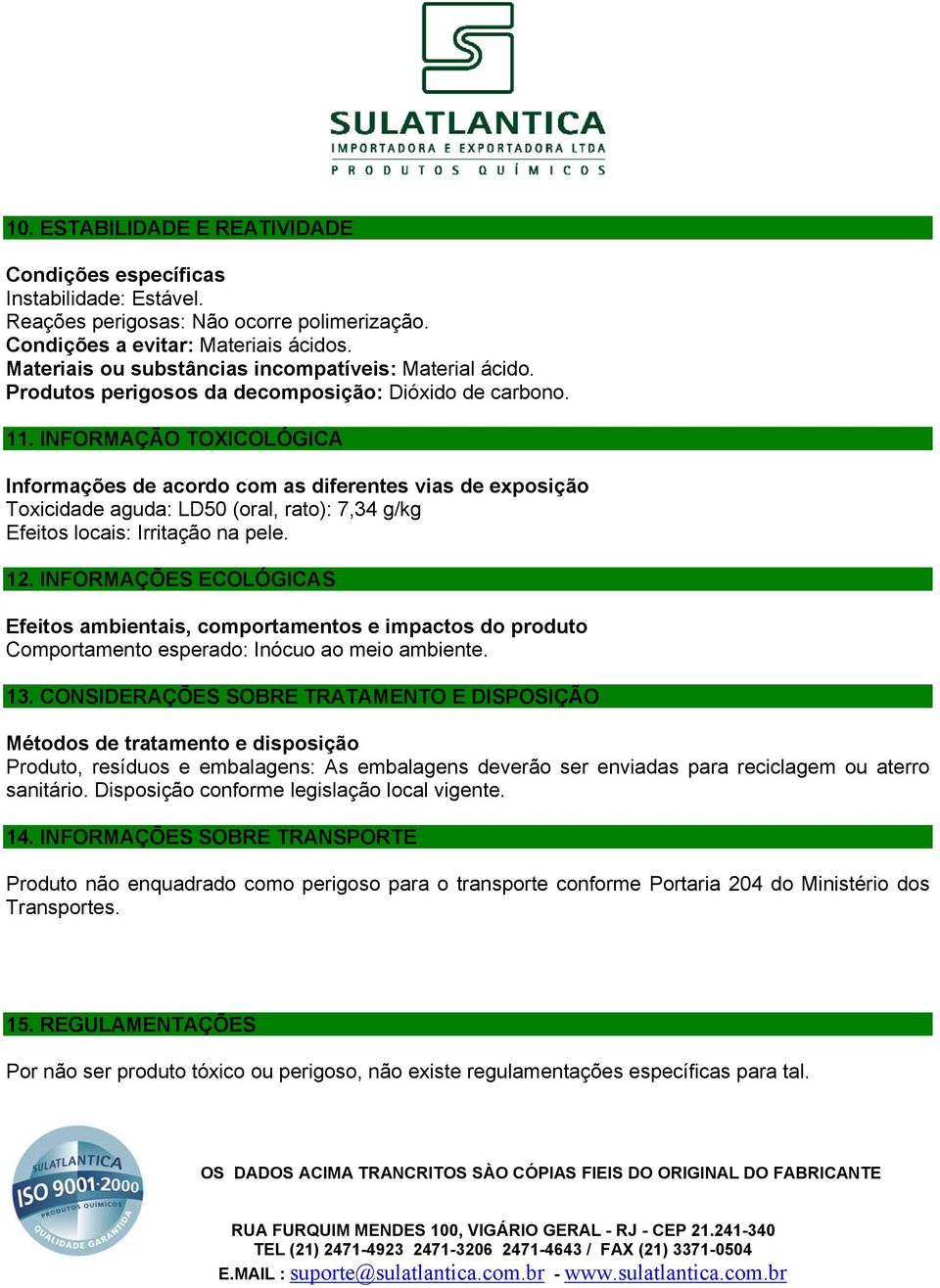 INFORMAÇÃO TOXICOLÓGICA Informações de acordo com as diferentes vias de exposição Toxicidade aguda: LD50 (oral, rato): 7,34 g/kg Efeitos locais: Irritação na pele. 12.