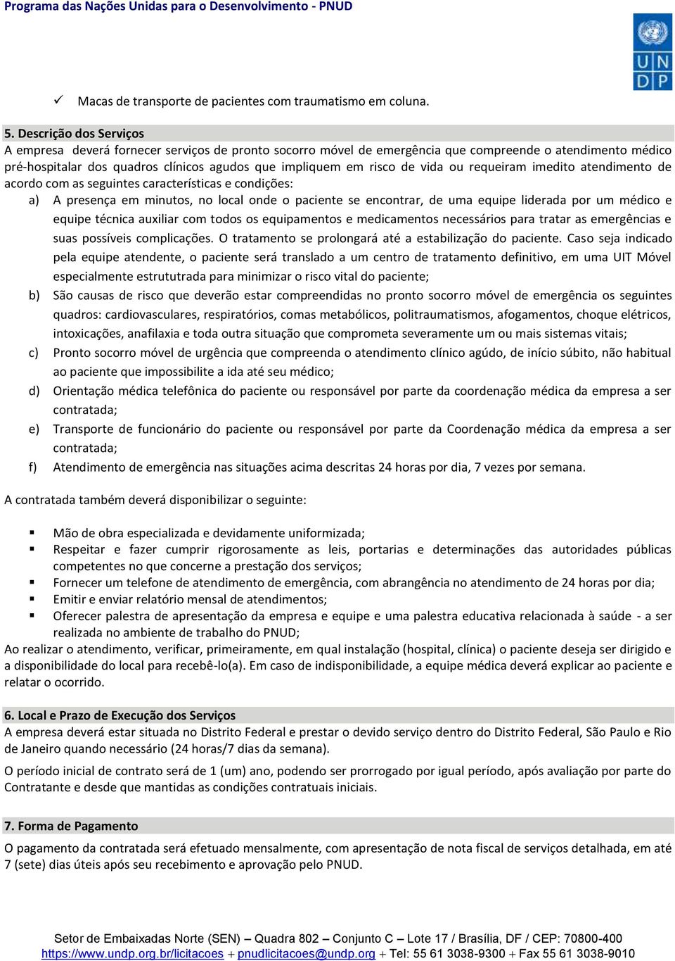 de vida ou requeiram imedito atendimento de acordo com as seguintes características e condições: a) A presença em minutos, no local onde o paciente se encontrar, de uma equipe liderada por um médico