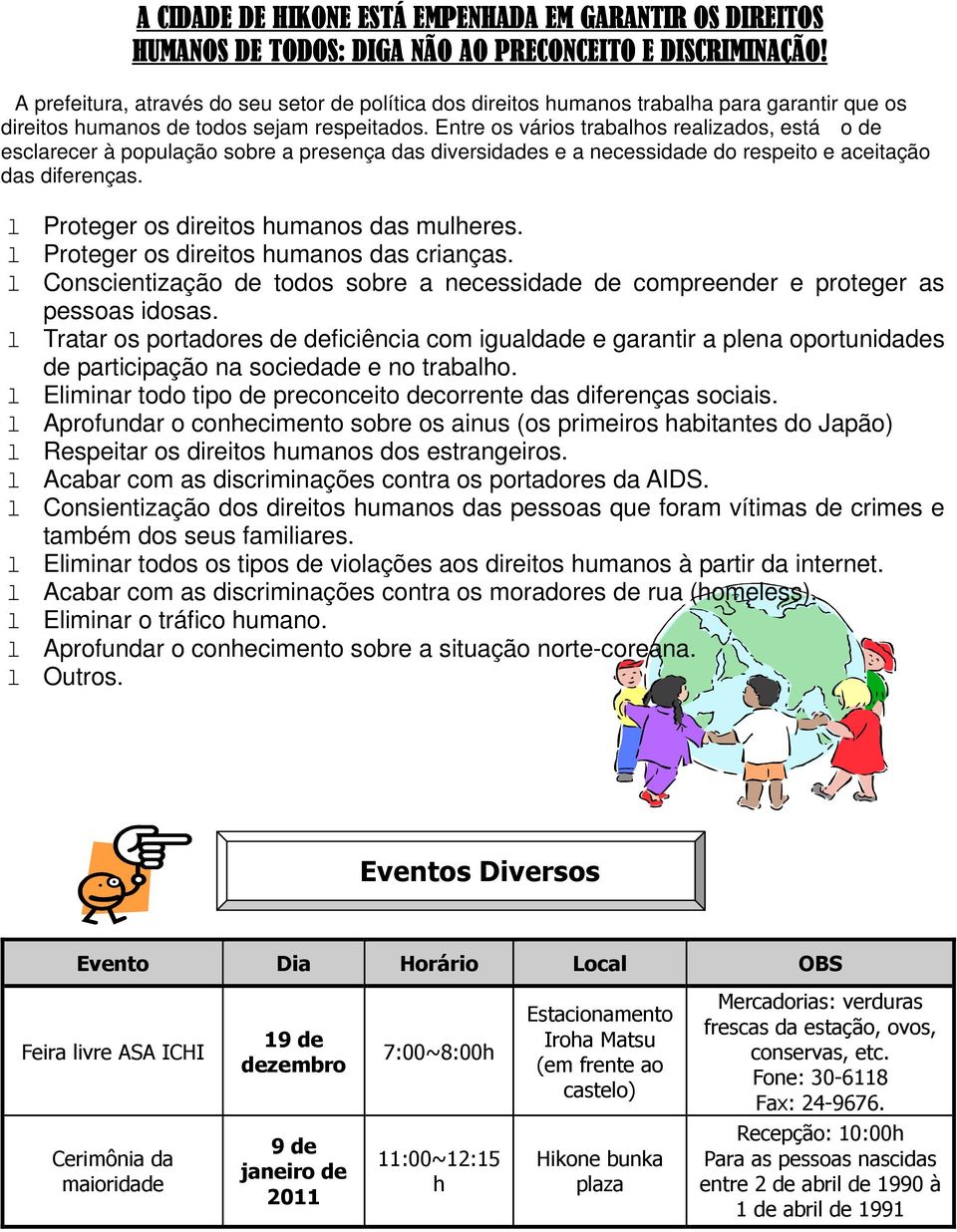 Entre os vários trabalhos realizados, está o de esclarecer à população sobre a presença das diversidades e a necessidade do respeito e aceitação das diferenças.