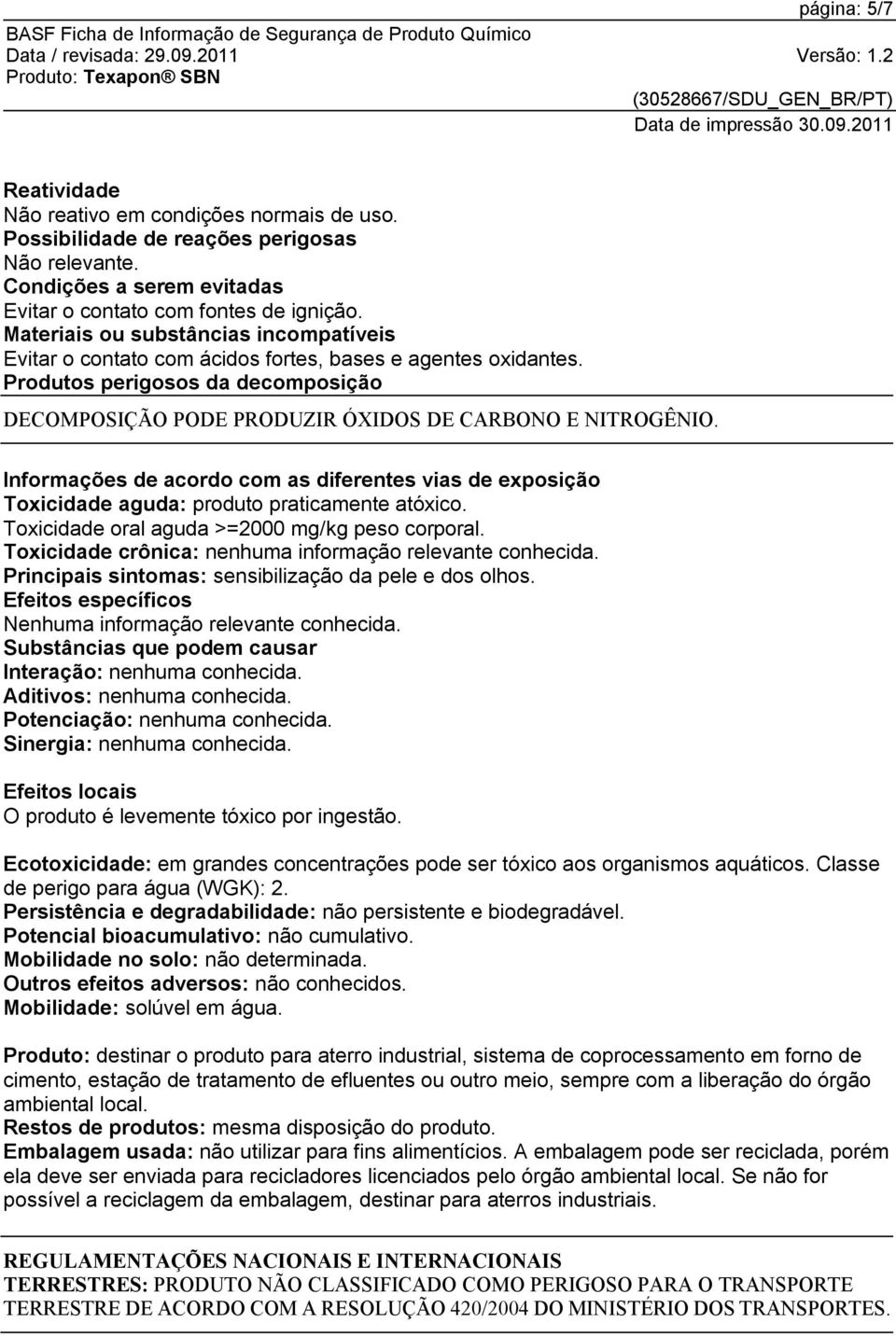 Informações de acordo com as diferentes vias de exposição Toxicidade aguda: produto praticamente atóxico. Toxicidade oral aguda >=2000 mg/kg peso corporal.