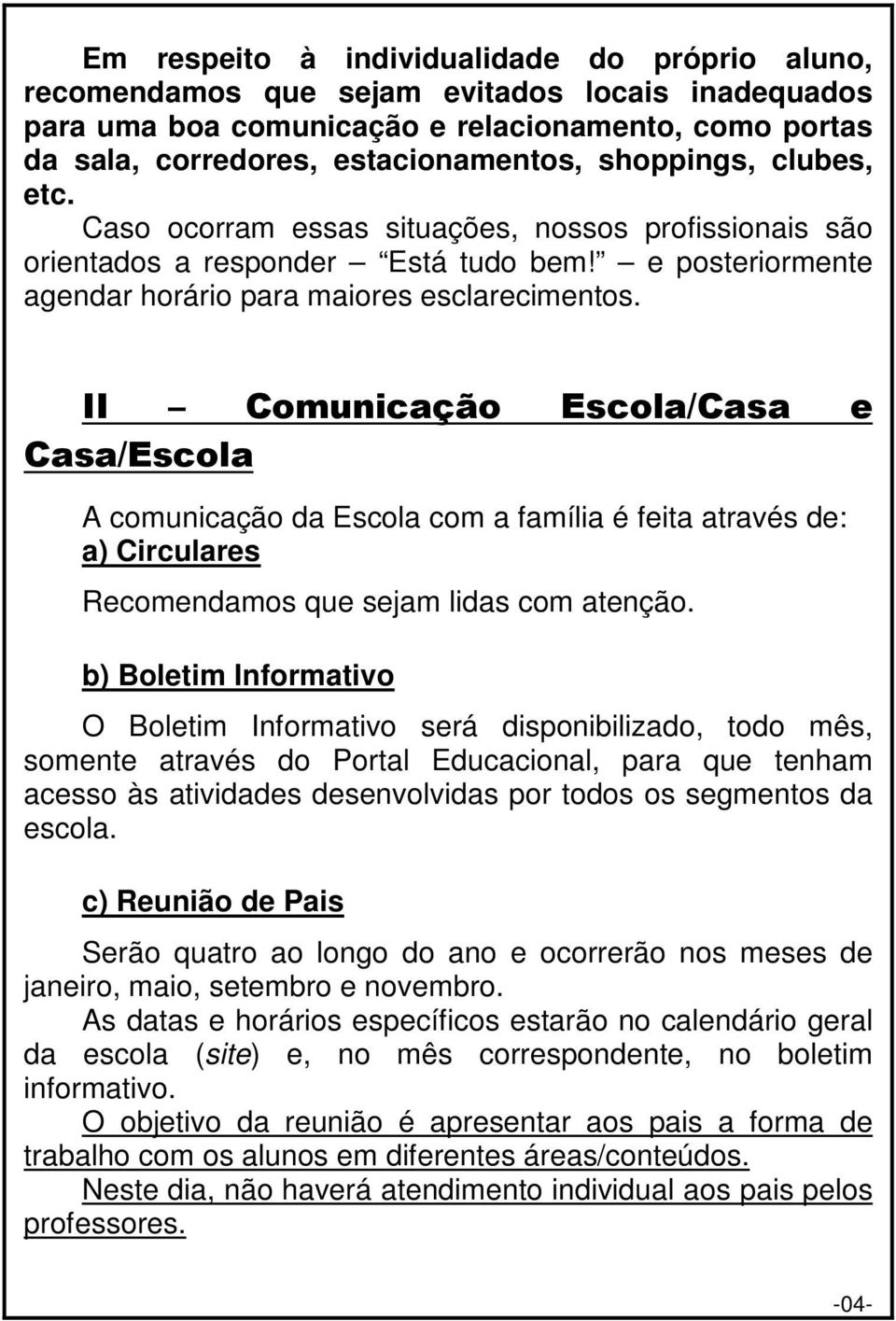 II Comunicação Escola/Casa e Casa/Escola A comunicação da Escola com a família é feita através de: a) Circulares Recomendamos que sejam lidas com atenção.