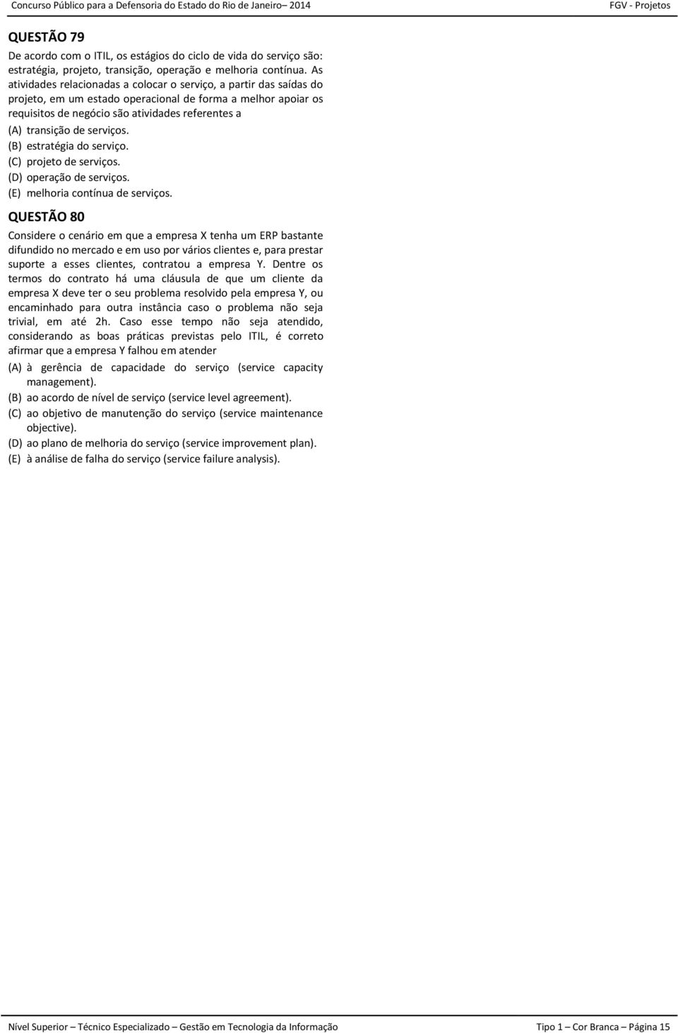 serviços. (B) estratégia do serviço. (C) projeto de serviços. (D) operação de serviços. (E) melhoria contínua de serviços.