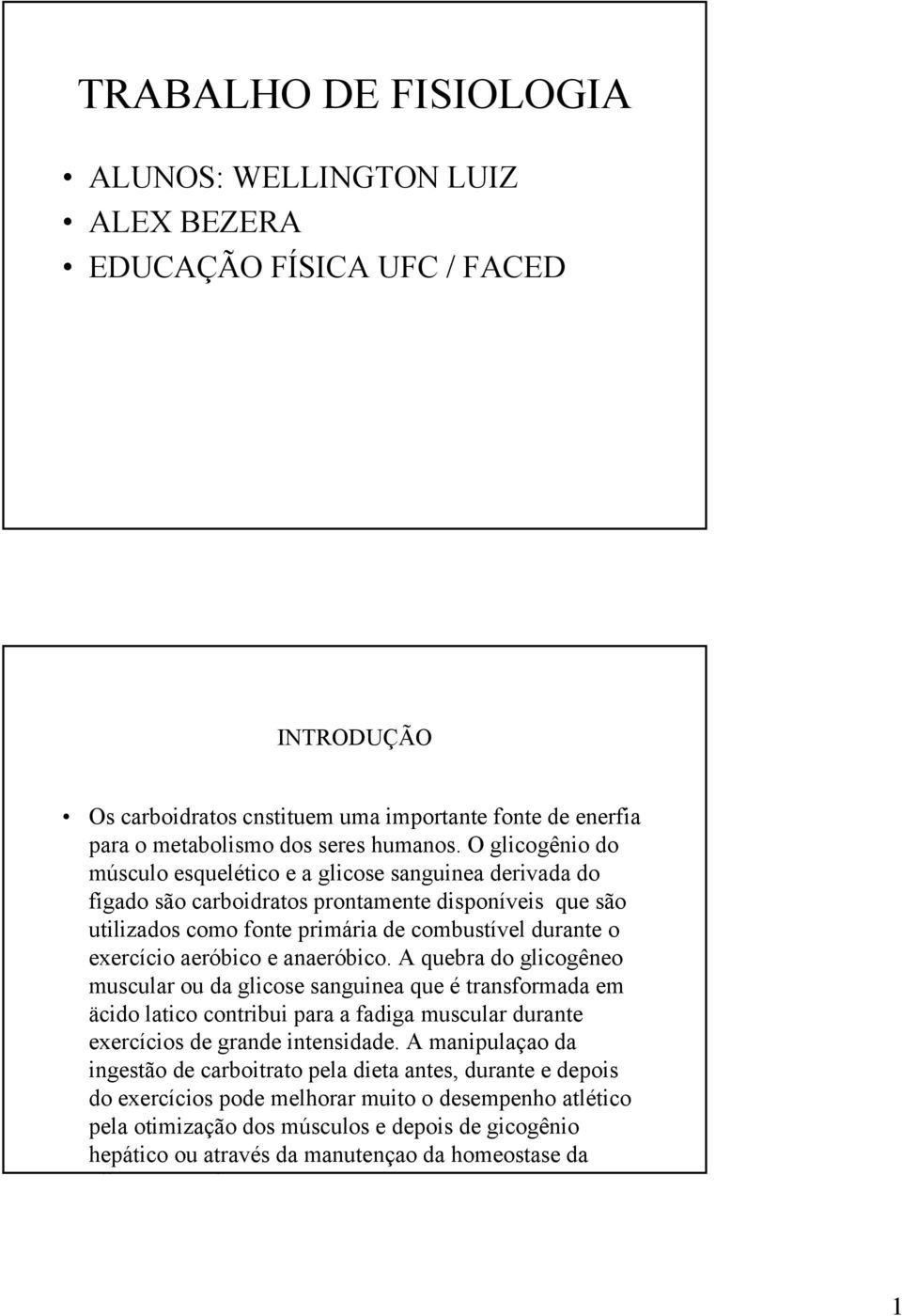 aeróbico e anaeróbico. A quebra do glicogêneo muscular ou da glicose sanguinea que é transformada em äcido latico contribui para a fadiga muscular durante exercícios de grande intensidade.