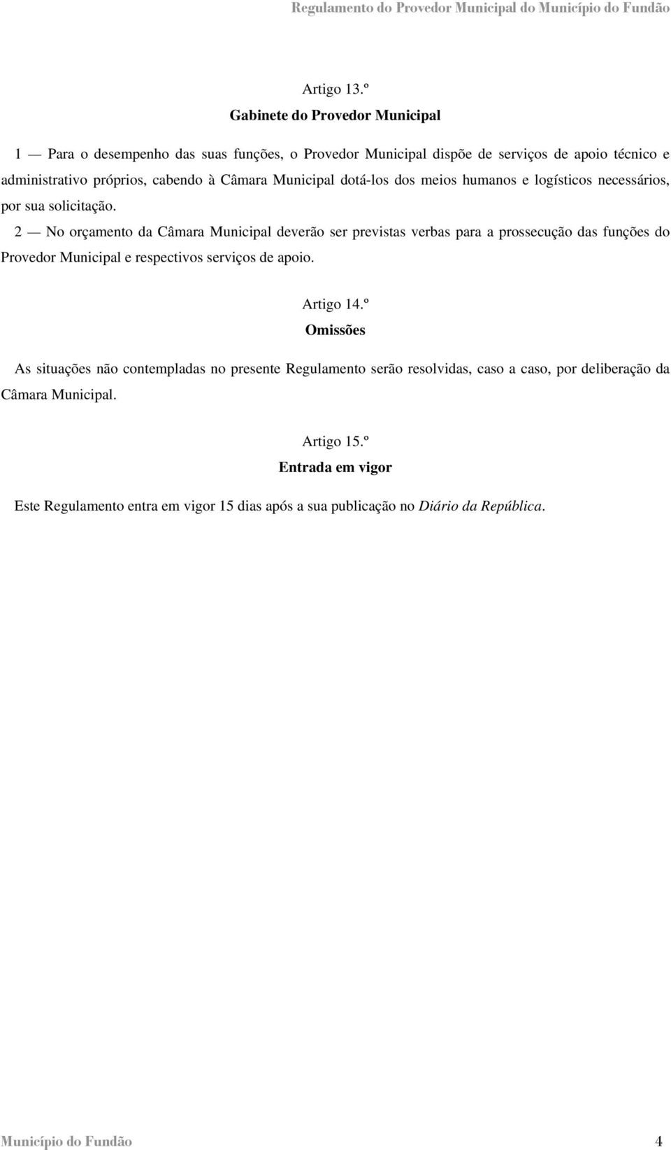 Municipal dotá-los dos meios humanos e logísticos necessários, por sua solicitação.