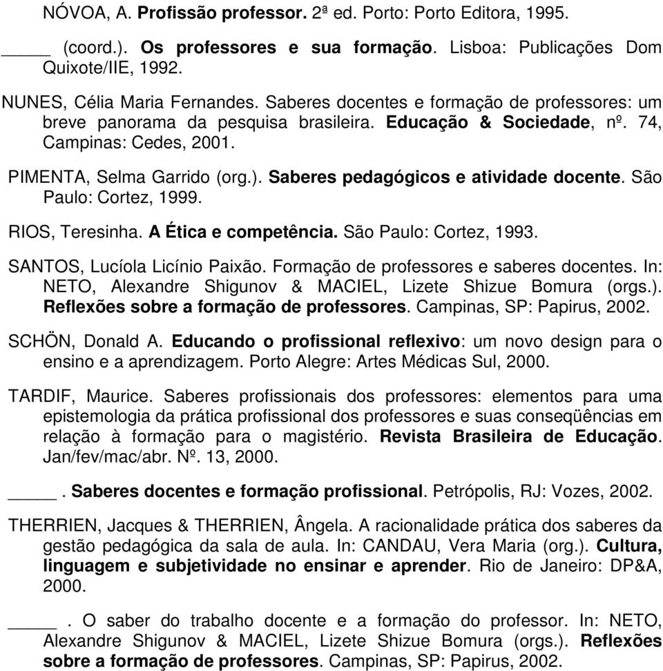Saberes pedagógicos e atividade docente. São Paulo: Cortez, 1999. RIOS, Teresinha. A Ética e competência. São Paulo: Cortez, 1993. SANTOS, Lucíola Licínio Paixão.
