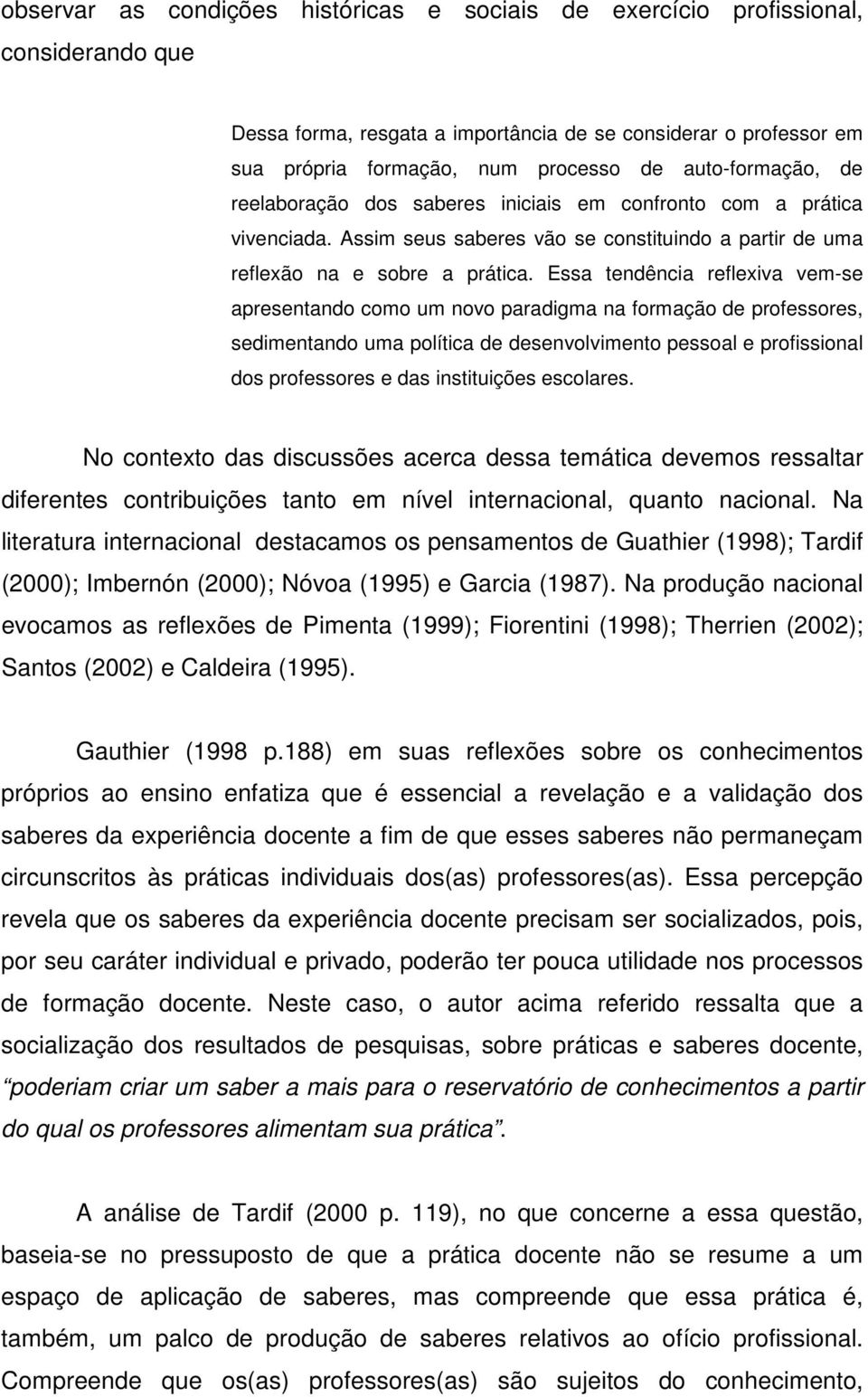 Essa tendência reflexiva vem-se apresentando como um novo paradigma na formação de professores, sedimentando uma política de desenvolvimento pessoal e profissional dos professores e das instituições