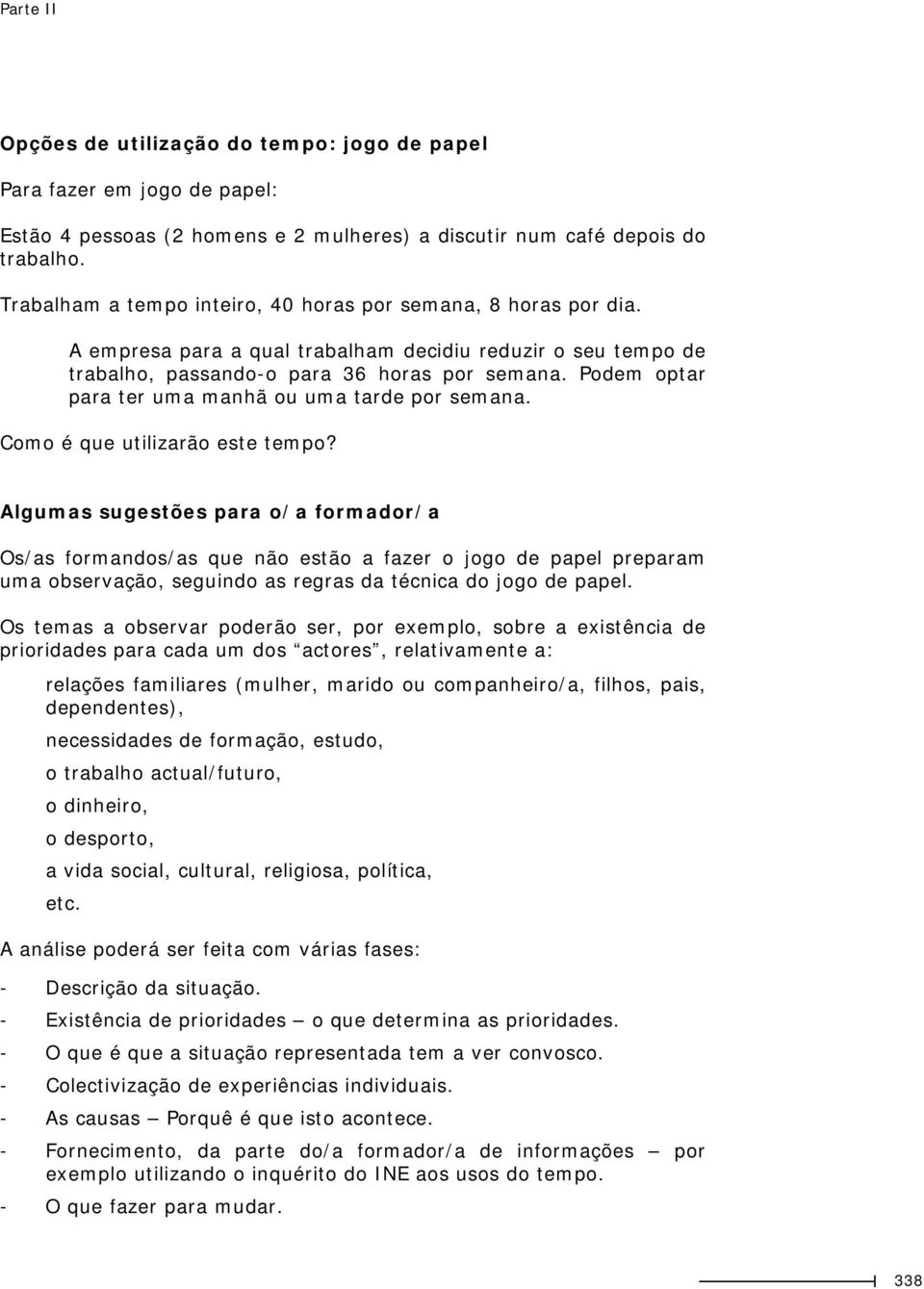 Podem optar para ter uma manhã ou uma tarde por semana. Como é que utilizarão este tempo?