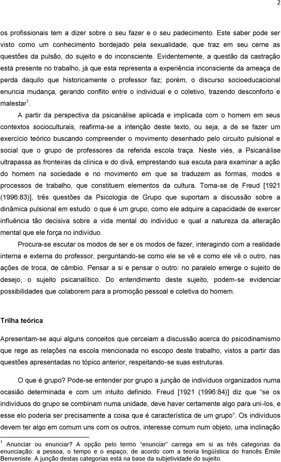 Evidentemente, a questão da castração está presente no trabalho, já que esta representa a experiência inconsciente da ameaça de perda daquilo que historicamente o professor faz; porém, o discurso