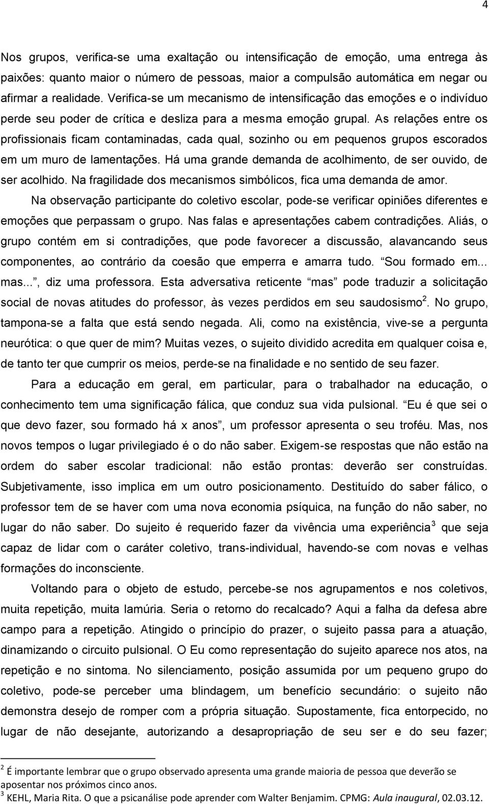 As relações entre os profissionais ficam contaminadas, cada qual, sozinho ou em pequenos grupos escorados em um muro de lamentações.