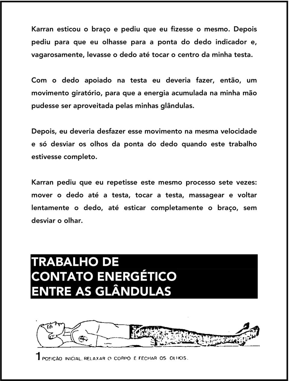 Depois, eu deveria desfazer esse movimento na mesma velocidade e só desviar os olhos da ponta do dedo quando este trabalho estivesse completo.