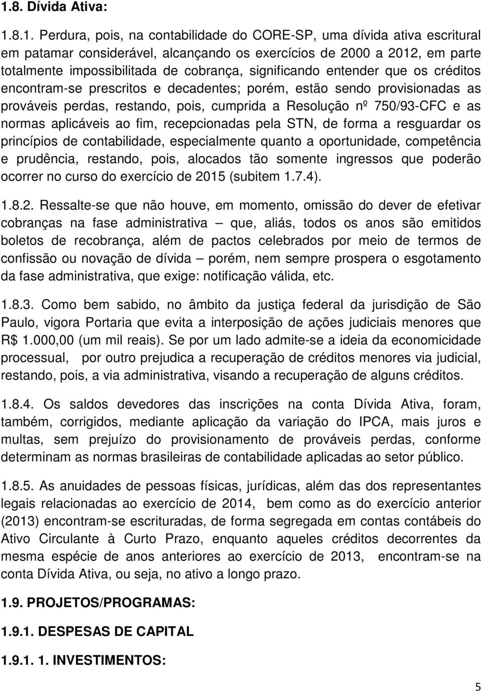 normas aplicáveis ao fim, recepcionadas pela STN, de forma a resguardar os princípios de contabilidade, especialmente quanto a oportunidade, competência e prudência, restando, pois, alocados tão