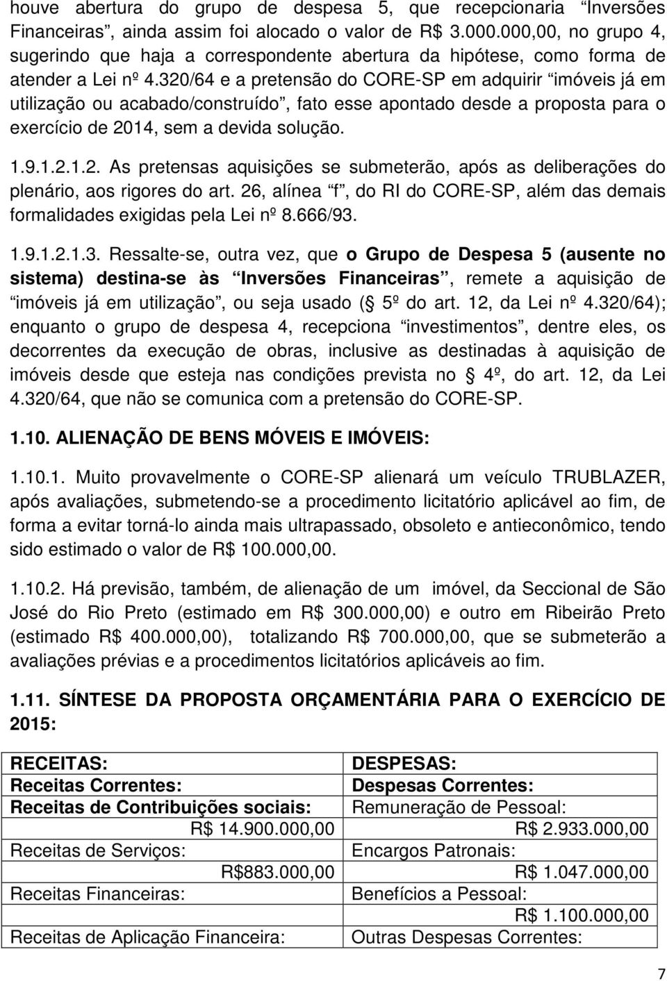 320/64 e a pretensão do CORE-SP em adquirir imóveis já em utilização ou acabado/construído, fato esse apontado desde a proposta para o exercício de 2014, sem a devida solução. 1.9.1.2.1.2. As pretensas aquisições se submeterão, após as deliberações do plenário, aos rigores do art.