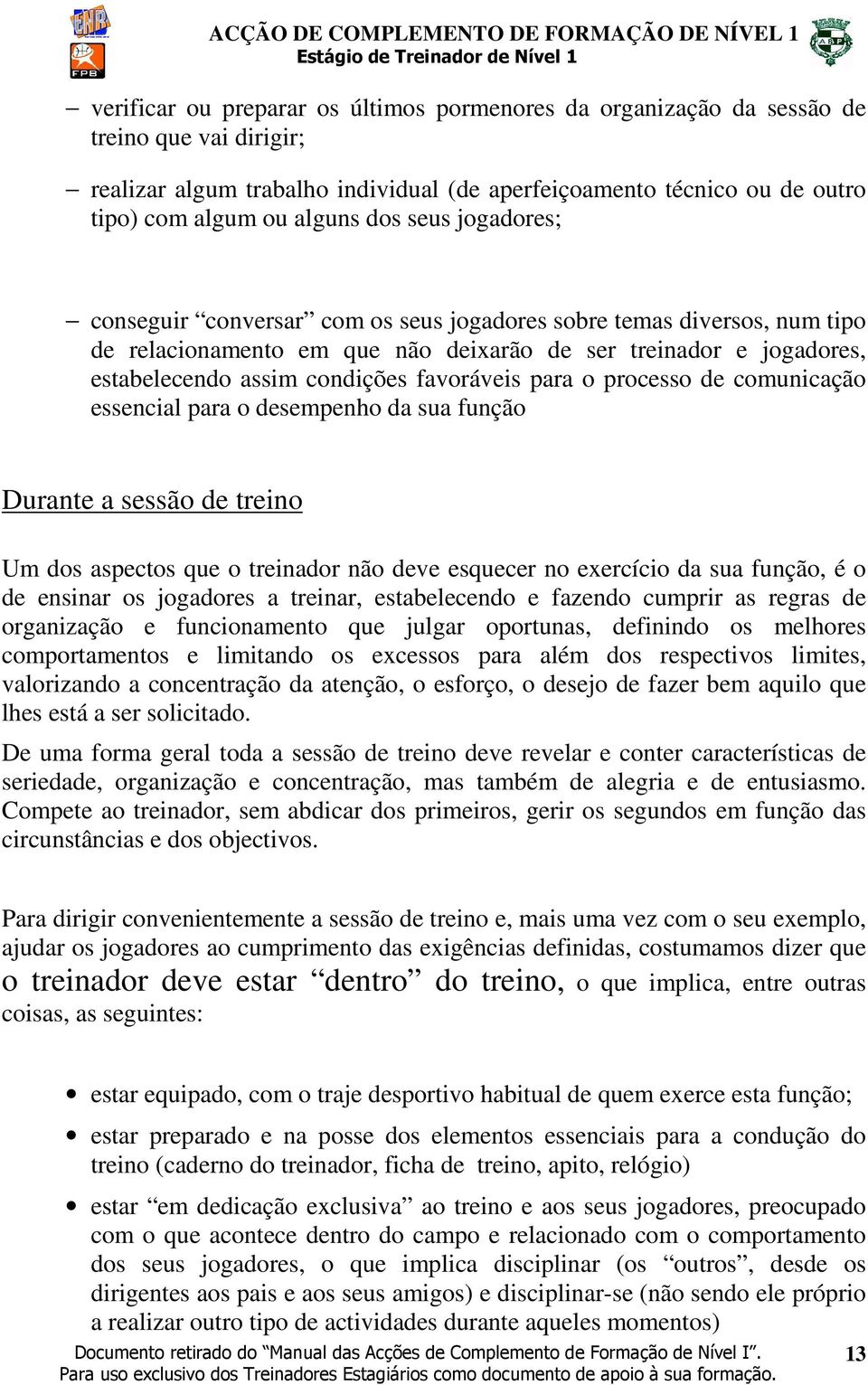 favoráveis para o processo de comunicação essencial para o desempenho da sua função Durante a sessão de treino Um dos aspectos que o treinador não deve esquecer no exercício da sua função, é o de