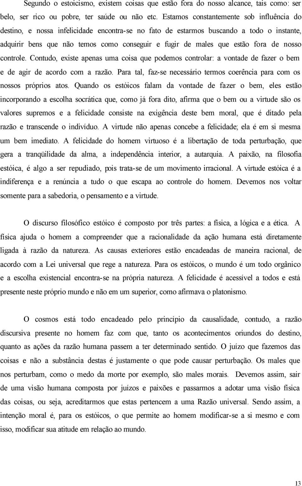 estão fora de nosso controle. Contudo, existe apenas uma coisa que podemos controlar: a vontade de fazer o bem e de agir de acordo com a razão.