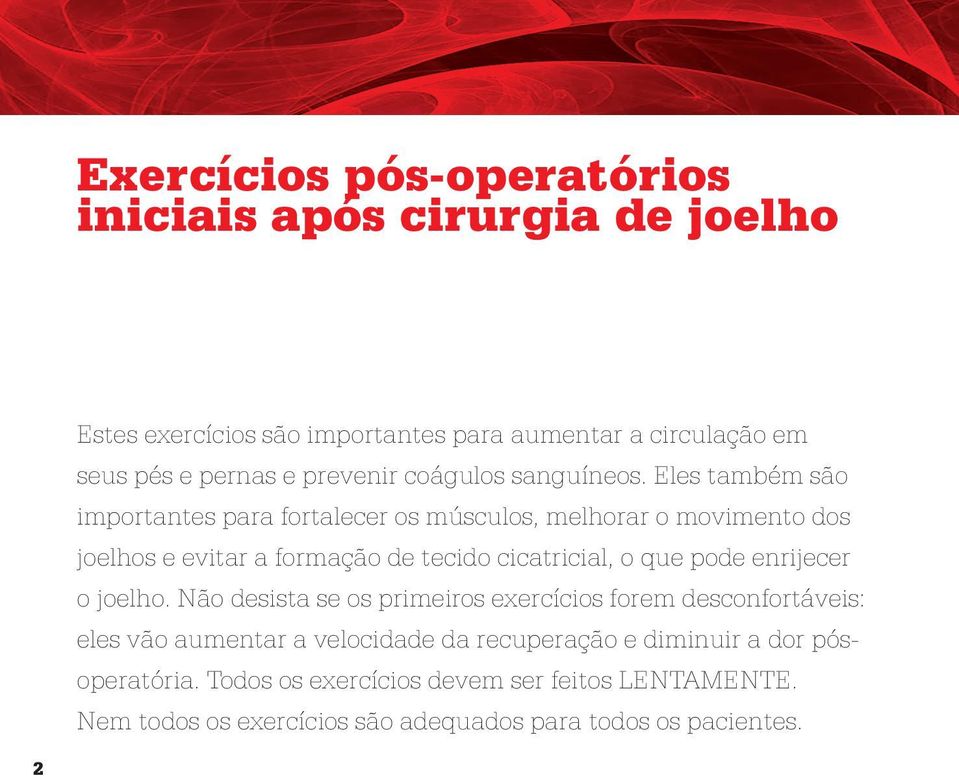 Eles também são importantes para fortalecer os músculos, melhorar o movimento dos joelhos e evitar a formação de tecido cicatricial, o que pode