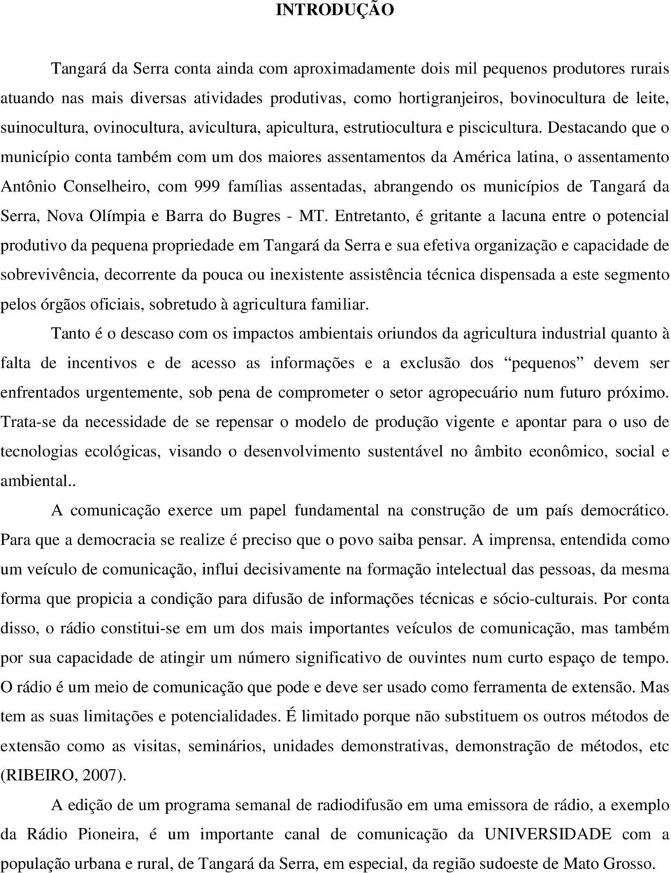 Destacando que o município conta também com um dos maiores assentamentos da América latina, o assentamento Antônio Conselheiro, com 999 famílias assentadas, abrangendo os municípios de Tangará da