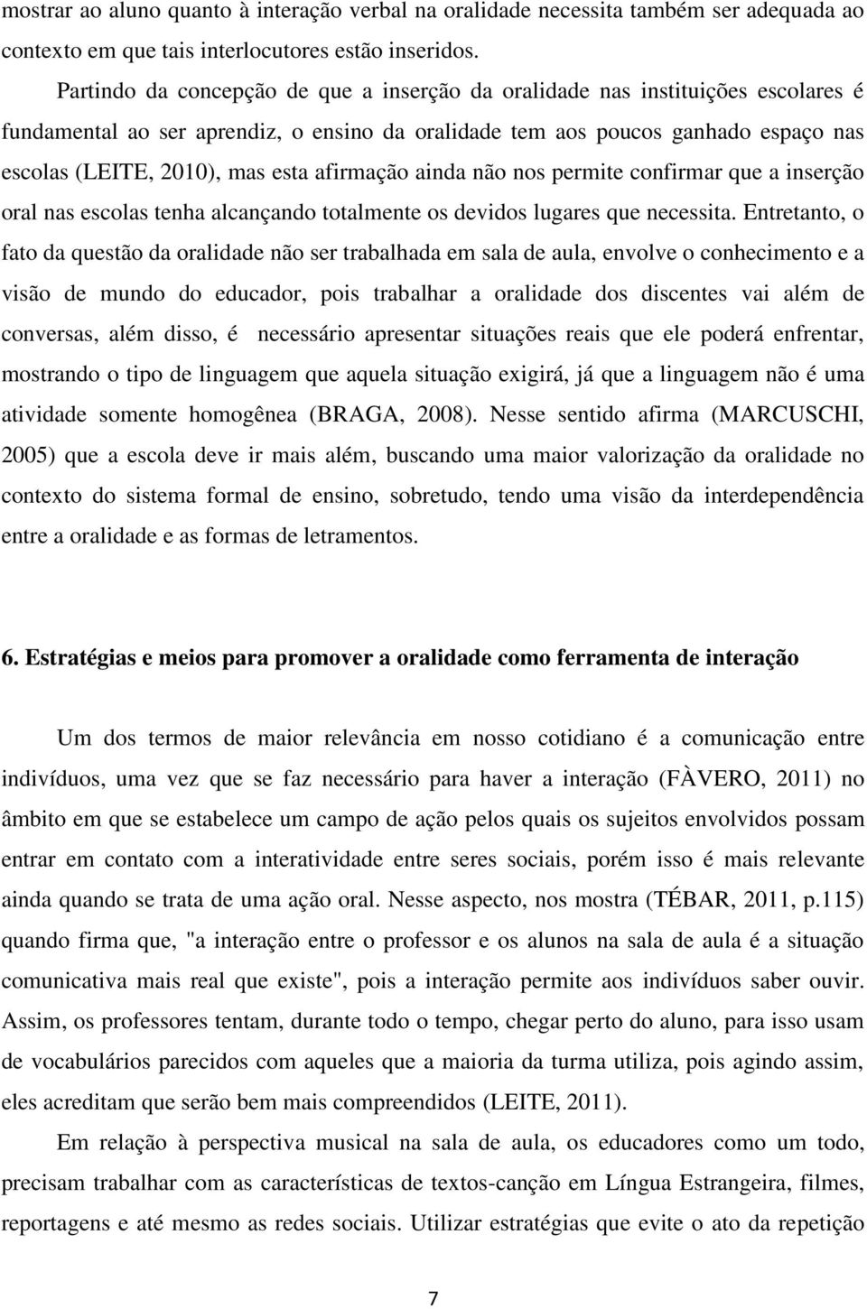 afirmação ainda não nos permite confirmar que a inserção oral nas escolas tenha alcançando totalmente os devidos lugares que necessita.