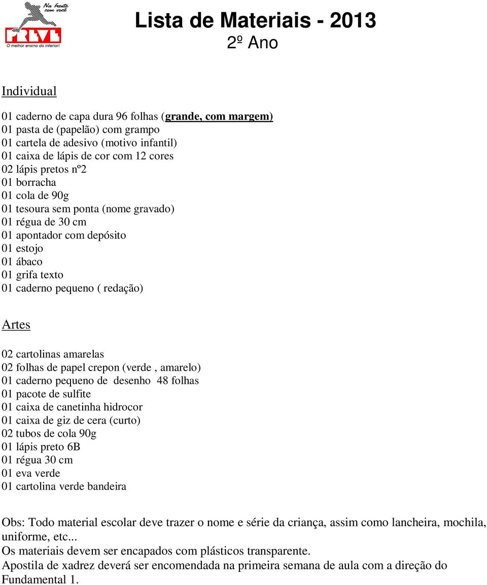 amarelas 02 folhas de papel crepon (verde, amarelo) 01 caderno pequeno de desenho 48 folhas 01 pacote de sulfite 01 caixa de canetinha hidrocor 01 caixa de giz de cera (curto) 02 tubos de cola 90g 01