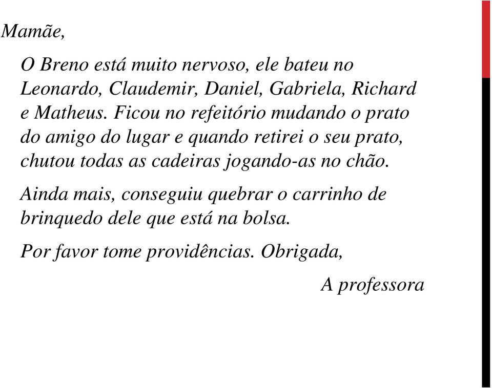 Ficou no refeitório mudando o prato do amigo do lugar e quando retirei o seu prato, chutou