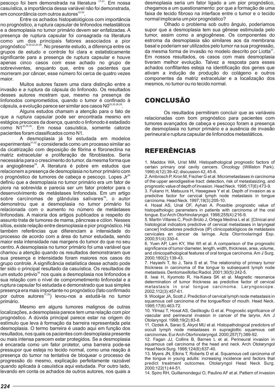 A presença de ruptura capsular foi consagrada na literatura como um dos principais fatores associados a pior 18,20,22,24-28 prognóstico.