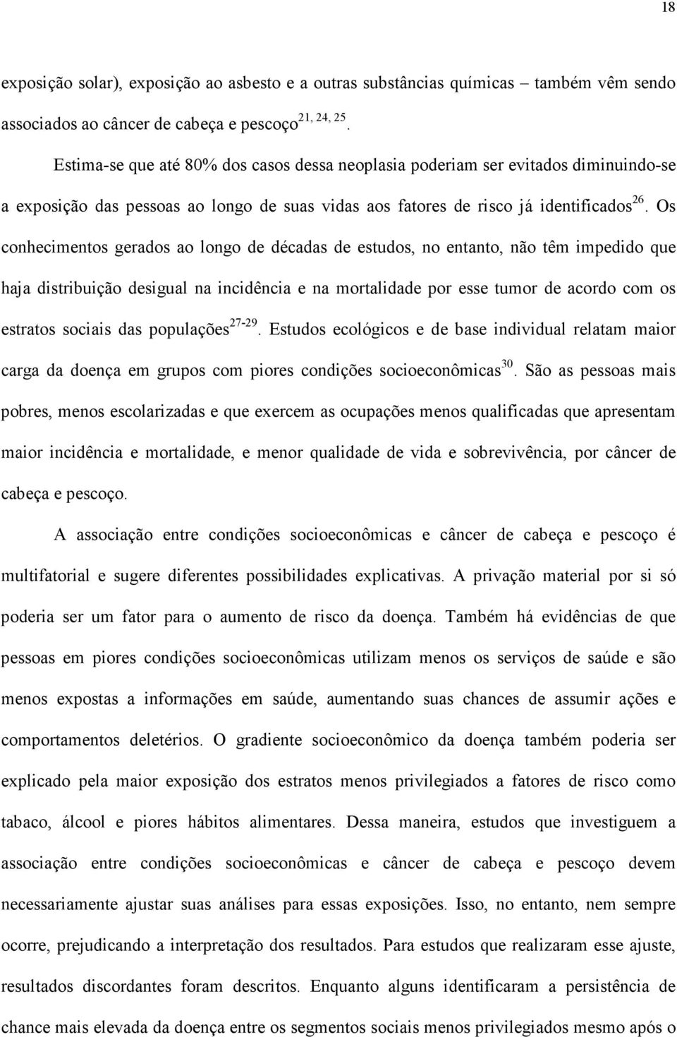 Os conhecimentos gerados ao longo de décadas de estudos, no entanto, não têm impedido que haja distribuição desigual na incidência e na mortalidade por esse tumor de acordo com os estratos sociais