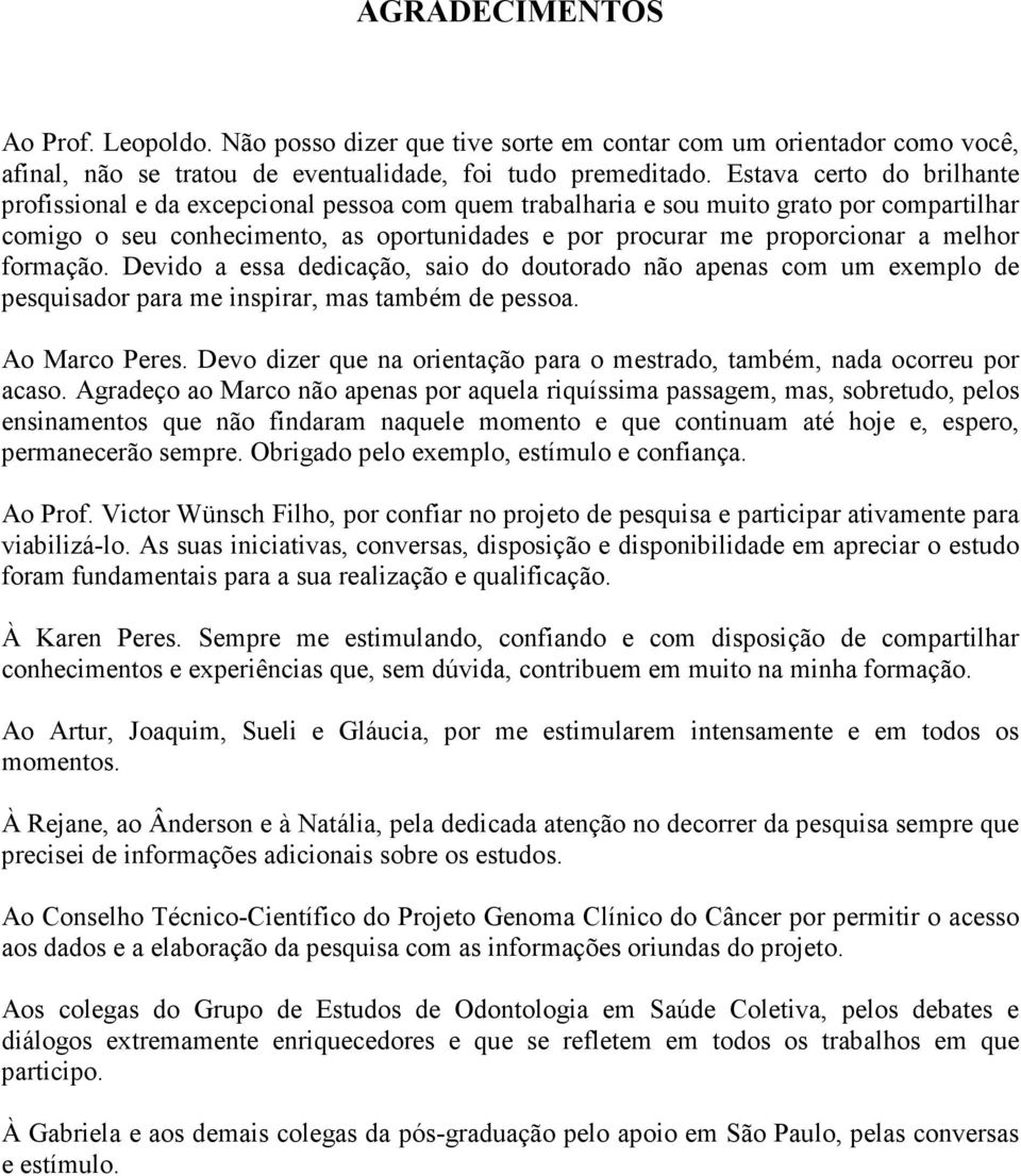 melhor formação. Devido a essa dedicação, saio do doutorado não apenas com um exemplo de pesquisador para me inspirar, mas também de pessoa. Ao Marco Peres.