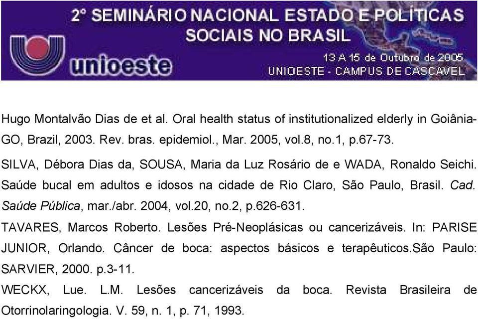 Saúde Pública, mar./abr. 2004, vol.20, no.2, p.626-631. TAVARES, Marcos Roberto. Lesões Pré-Neoplásicas ou cancerizáveis. In: PARISE JUNIOR, Orlando.