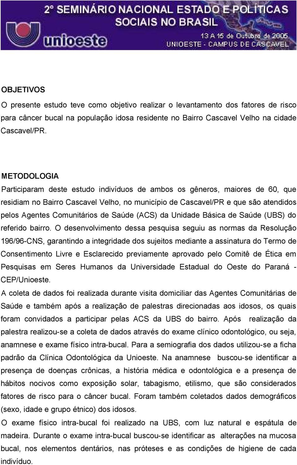 de Saúde (ACS) da Unidade Básica de Saúde (UBS) do referido bairro.