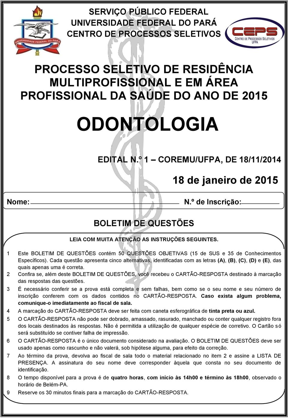 Cada questão apresenta cinco alternativas, identificadas com as letras (A), (B), (C), (D) e (E), das quais apenas uma é correta.