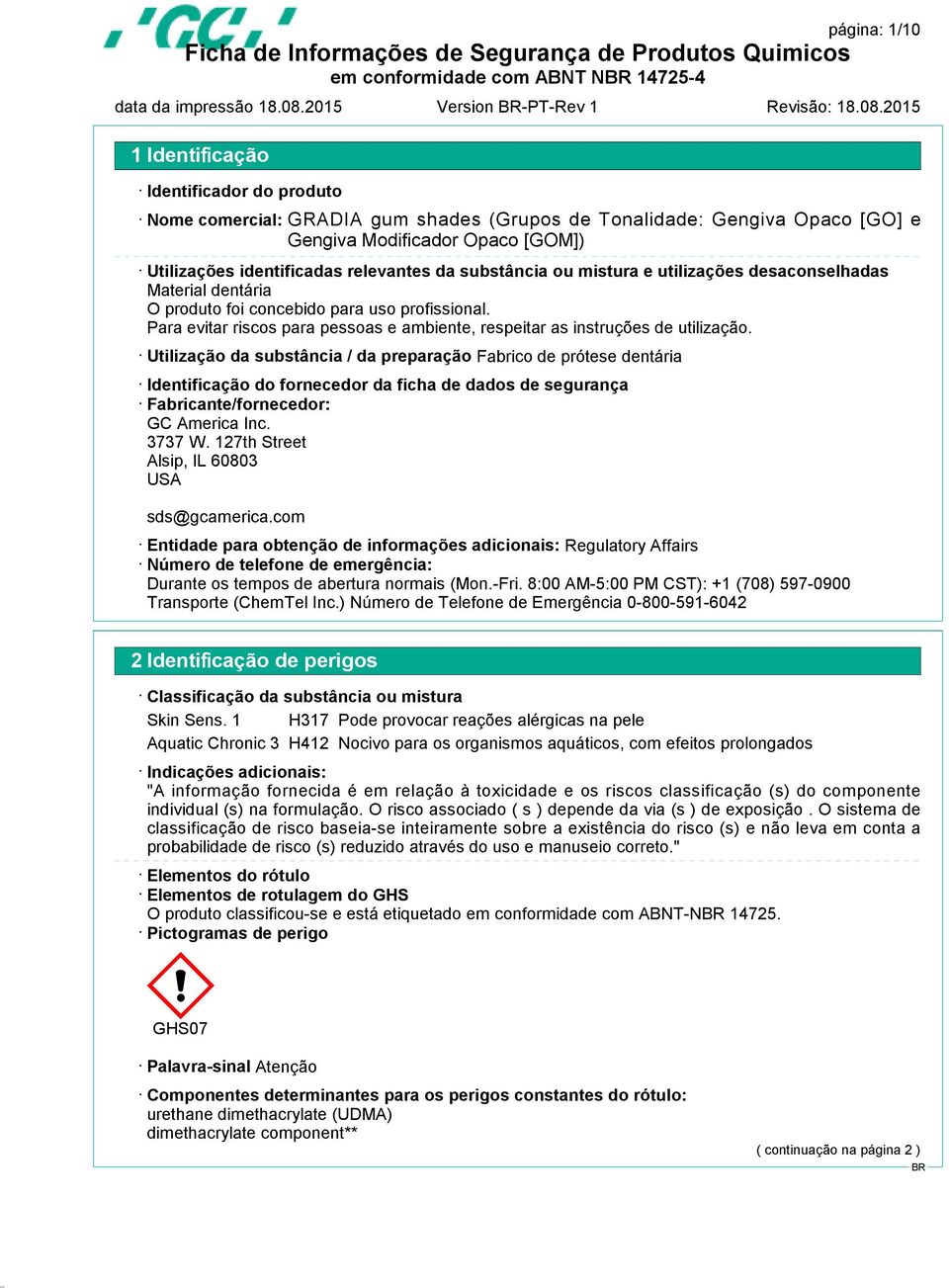 substância ou mistura e utilizações desaconselhadas Material dentária O produto foi concebido para uso profissional. Para evitar riscos para pessoas e ambiente, respeitar as instruções de utilização.