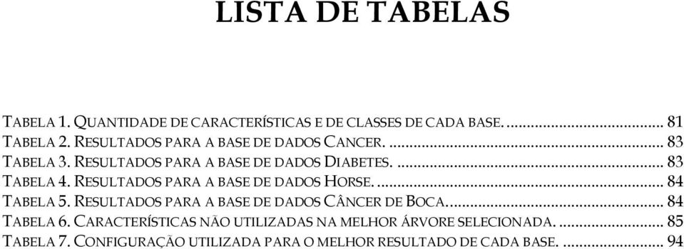 RESULTADOS PARA A BASE DE DADOS HORSE.... 84 TABELA 5. RESULTADOS PARA A BASE DE DADOS CÂNCER DE BOCA.... 84 TABELA 6.