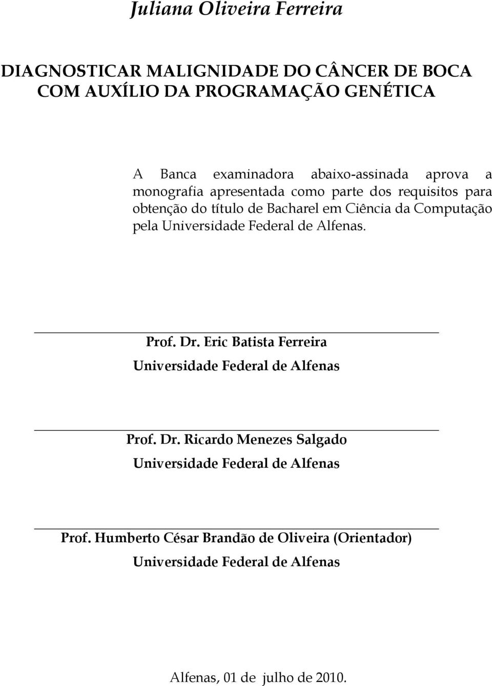 pela Universidade Federal de Alfenas. Prof. Dr. Eric Batista Ferreira Universidade Federal de Alfenas Prof. Dr. Ricardo Menezes Salgado Universidade Federal de Alfenas Prof.