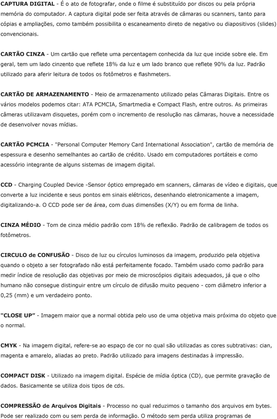 CARTÃO CINZA - Um cartão que reflete uma percentagem conhecida da luz que incide sobre ele. Em geral, tem um lado cinzento que reflete 18% da luz e um lado branco que reflete 90% da luz.