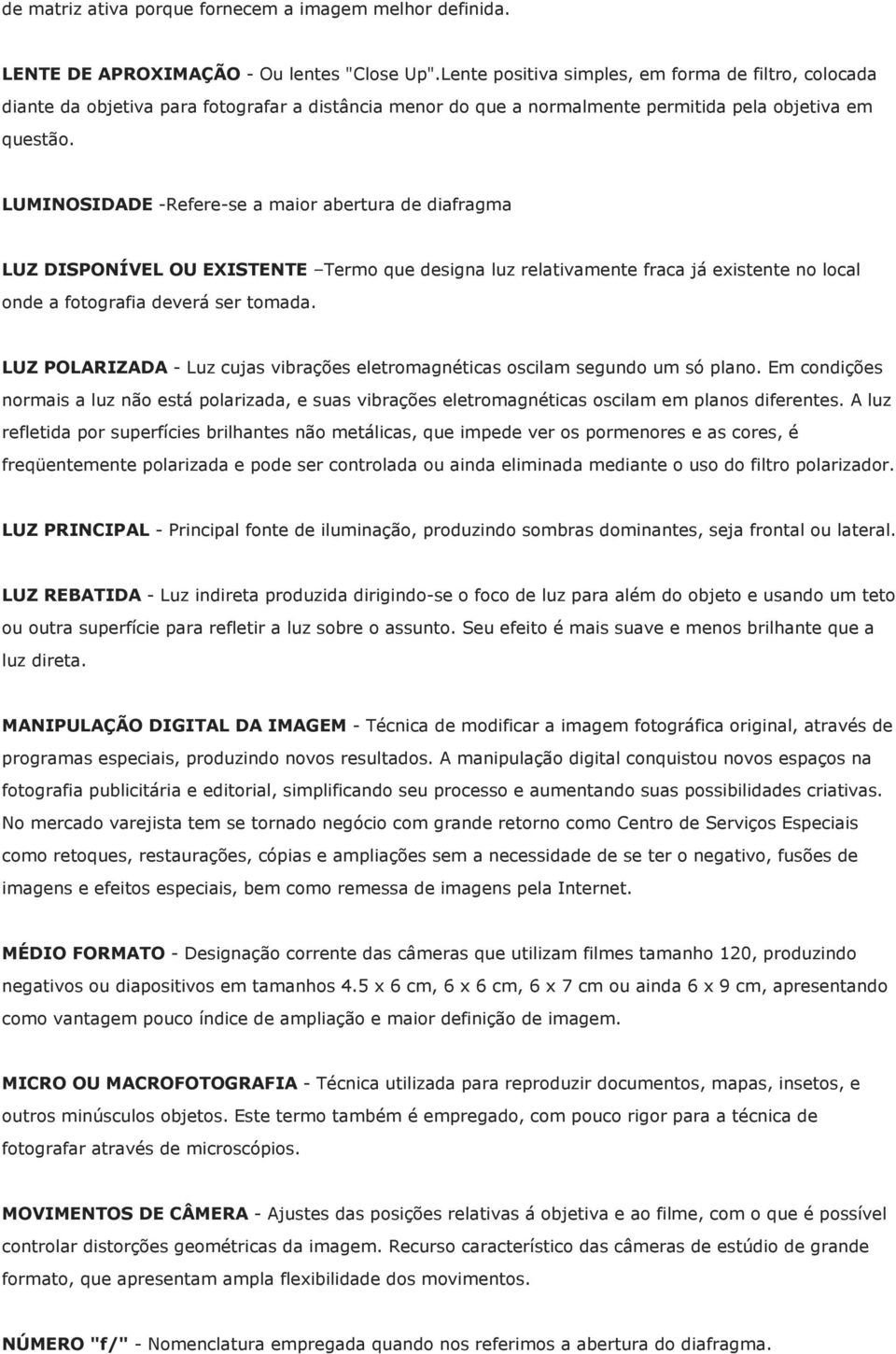 LUMINOSIDADE -Refere-se a maior abertura de diafragma LUZ DISPONÍVEL OU EXISTENTE Termo que designa luz relativamente fraca já existente no local onde a fotografia deverá ser tomada.