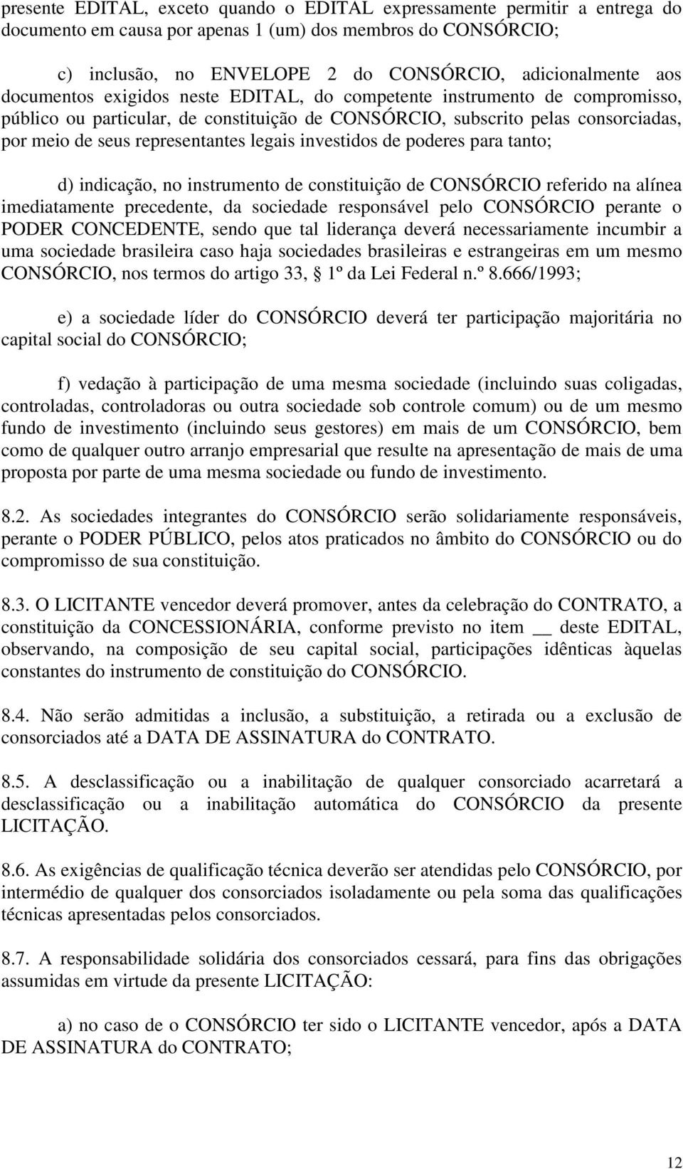 investidos de poderes para tanto; d) indicação, no instrumento de constituição de CONSÓRCIO referido na alínea imediatamente precedente, da sociedade responsável pelo CONSÓRCIO perante o PODER