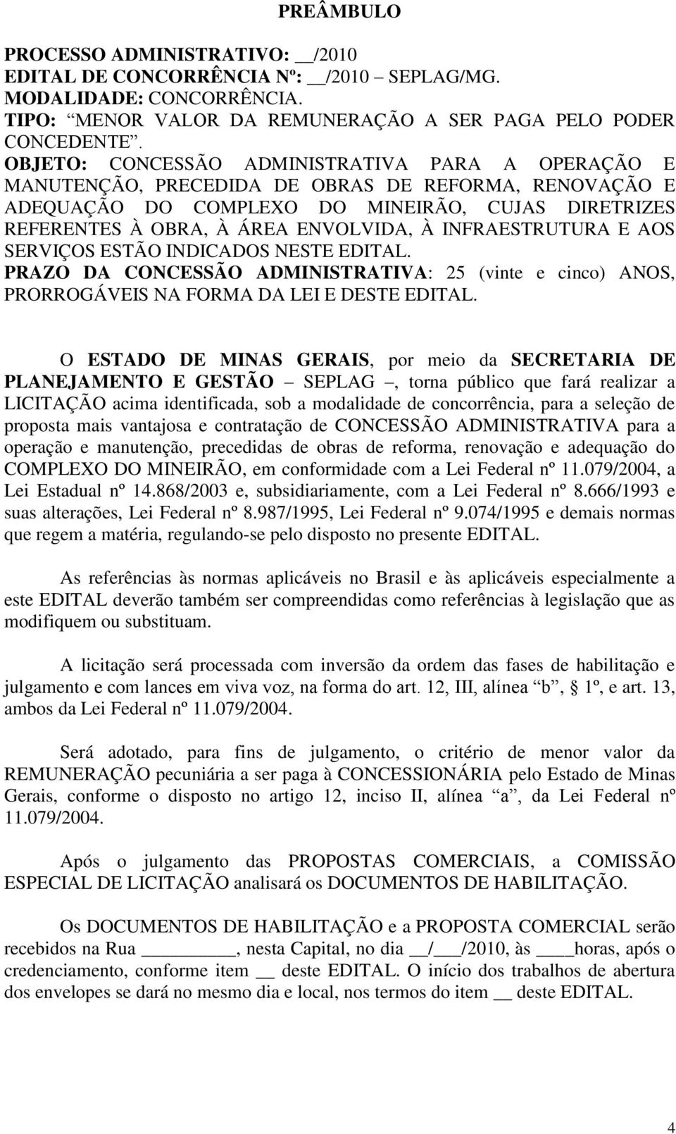 INFRAESTRUTURA E AOS SERVIÇOS ESTÃO INDICADOS NESTE EDITAL. PRAZO DA CONCESSÃO ADMINISTRATIVA: 25 (vinte e cinco) ANOS, PRORROGÁVEIS NA FORMA DA LEI E DESTE EDITAL.