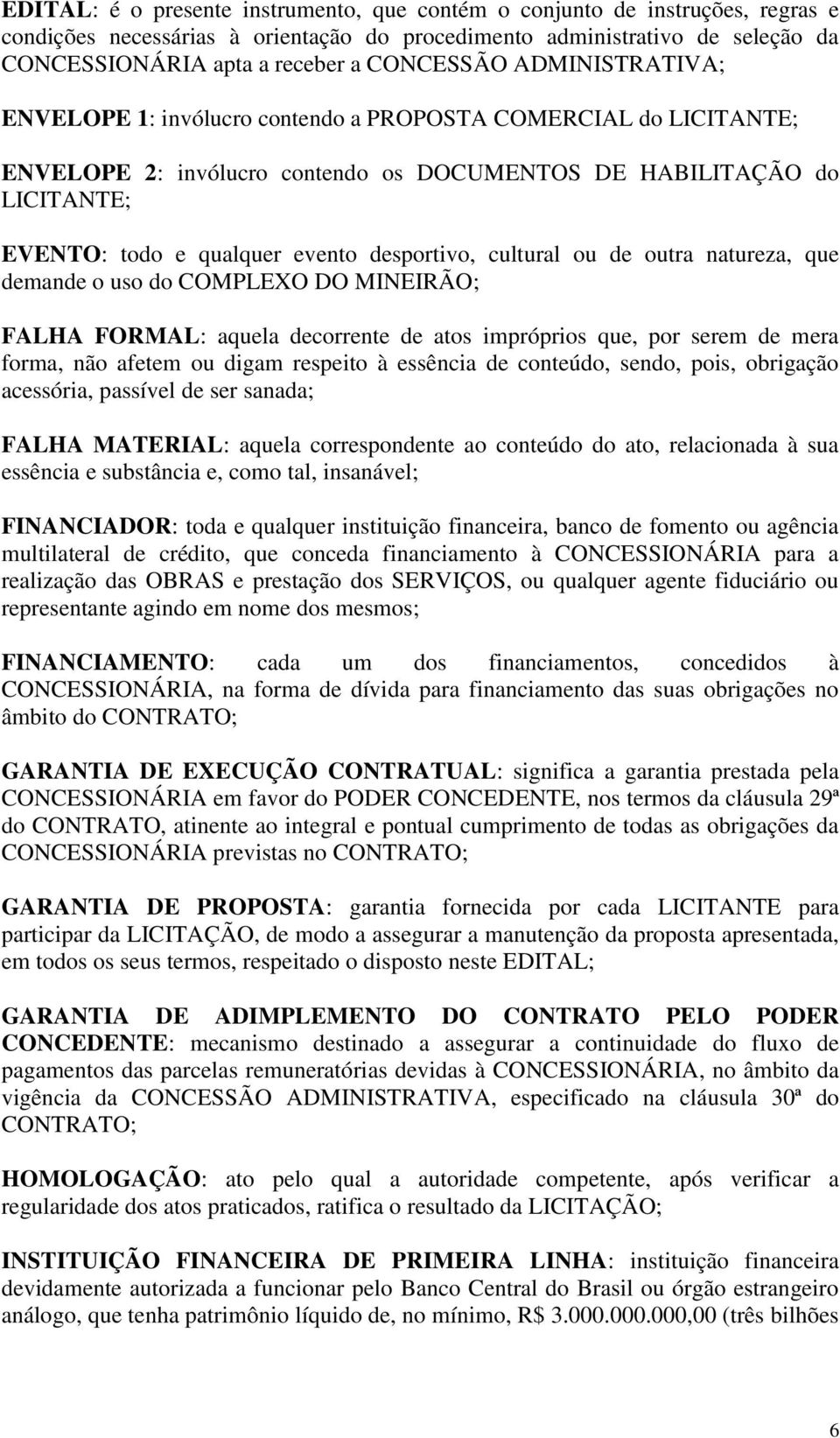 desportivo, cultural ou de outra natureza, que demande o uso do COMPLEXO DO MINEIRÃO; FALHA FORMAL: aquela decorrente de atos impróprios que, por serem de mera forma, não afetem ou digam respeito à