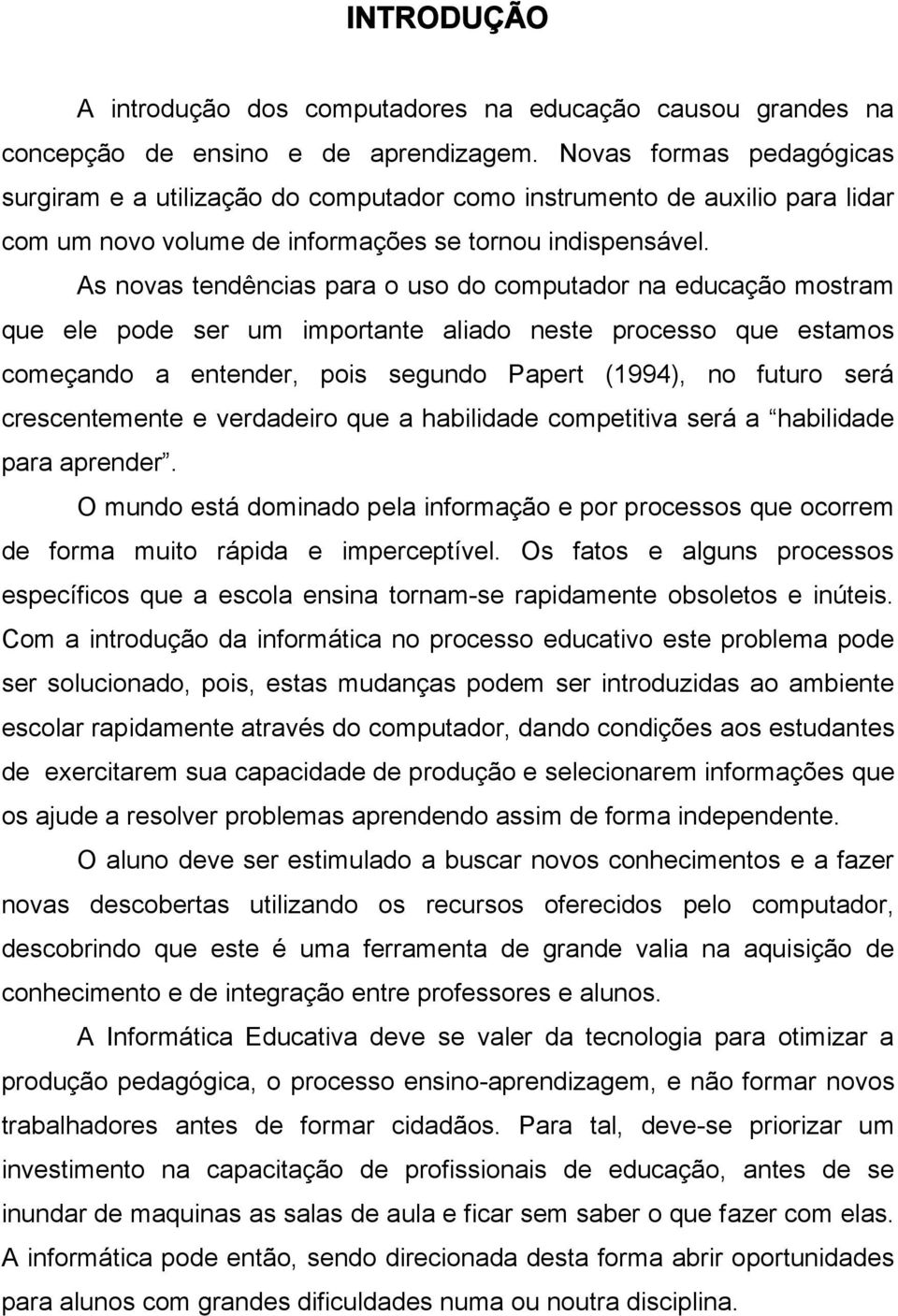 As novas tendências para o uso do computador na educação mostram que ele pode ser um importante aliado neste processo que estamos começando a entender, pois segundo Papert (1994), no futuro será