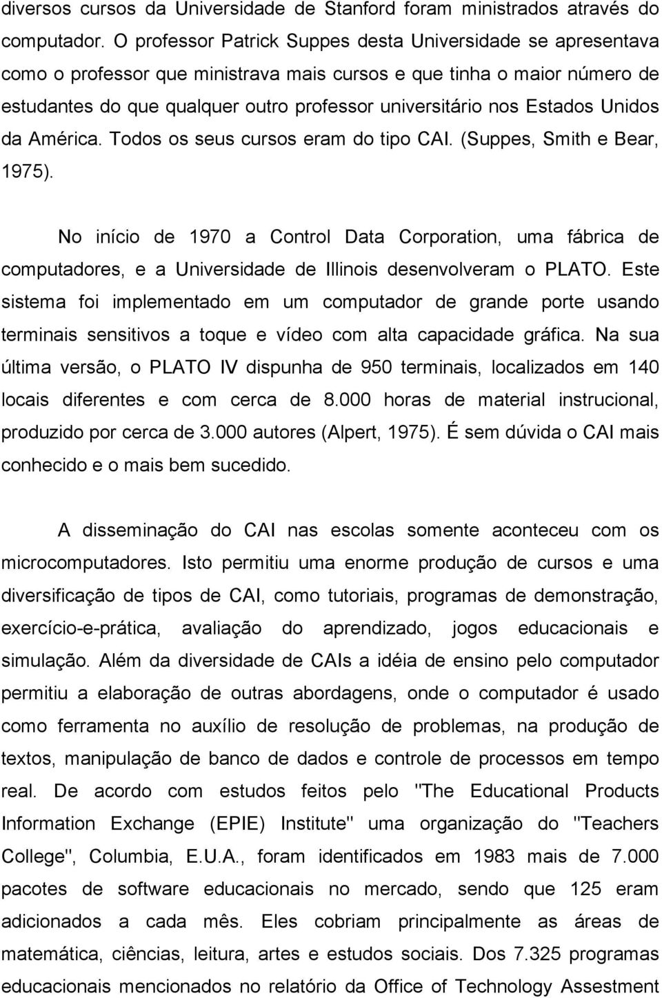 Estados Unidos da América. Todos os seus cursos eram do tipo CAI. (Suppes, Smith e Bear, 1975).