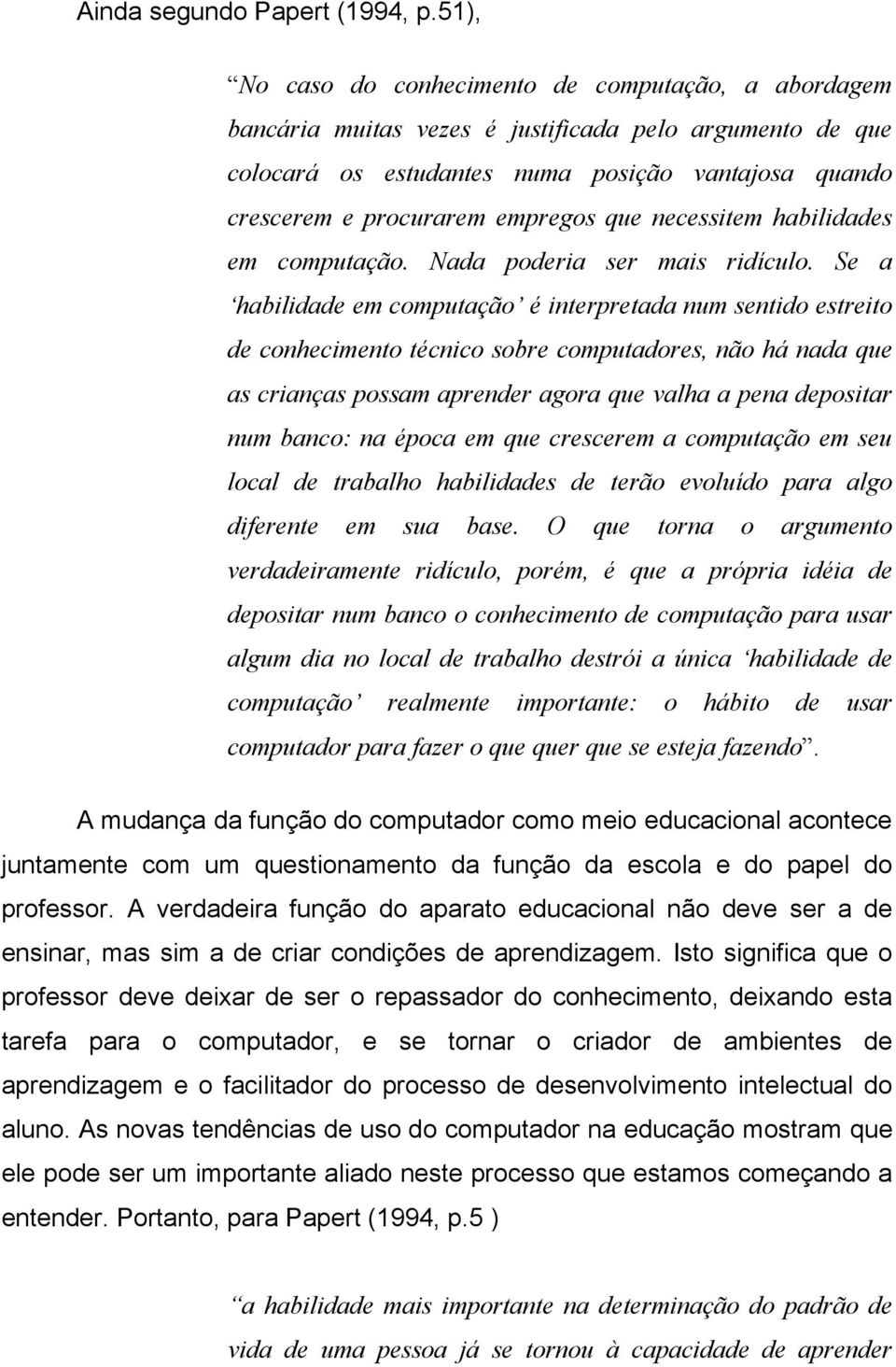 que necessitem habilidades em computação. Nada poderia ser mais ridículo.