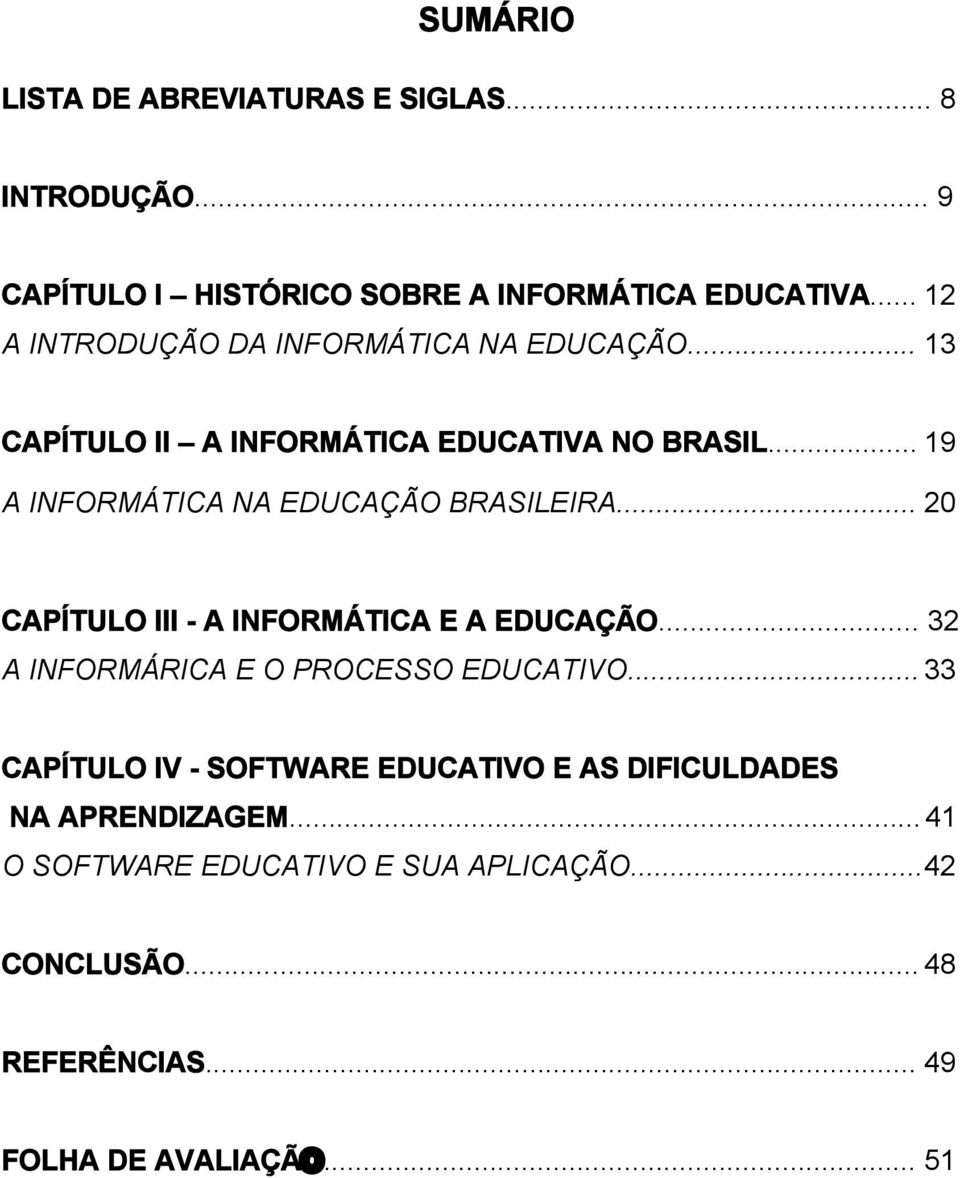 .. 19 A INFORMÁTICA NA EDUCAÇÃO BRASILEIRA... 20 CAPÍTULO lli - A INFORMÁTICA E A EDUCAÇÃO.