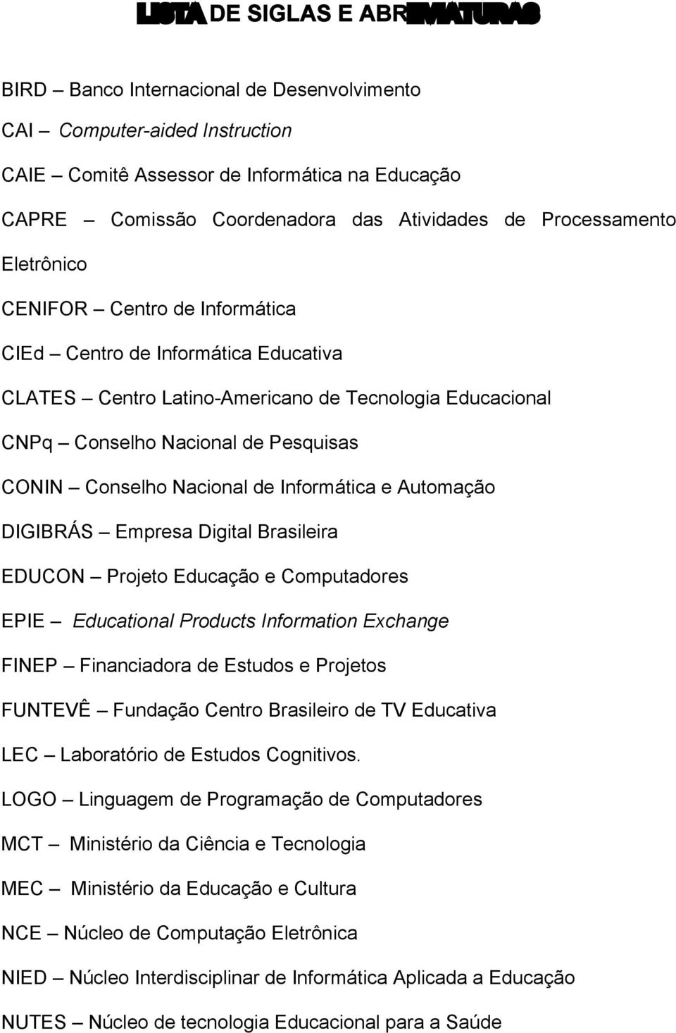 Nacional de Informática e Automação DIGIBRÁS Empresa Digital Brasileira EDUCON Projeto Educação e Computadores EPIE Educational Products Information Exchange FINEP Financiadora de Estudos e Projetos