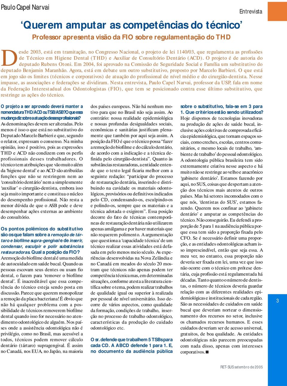 Em 2004, foi provdo n Comissão d Sguridd Socil Fmíli um substitutivo do dputdo Bnjmin Mrnhão. Agor, stá m dbt um outro substitutivo, propto por Mrclo Brbiri.