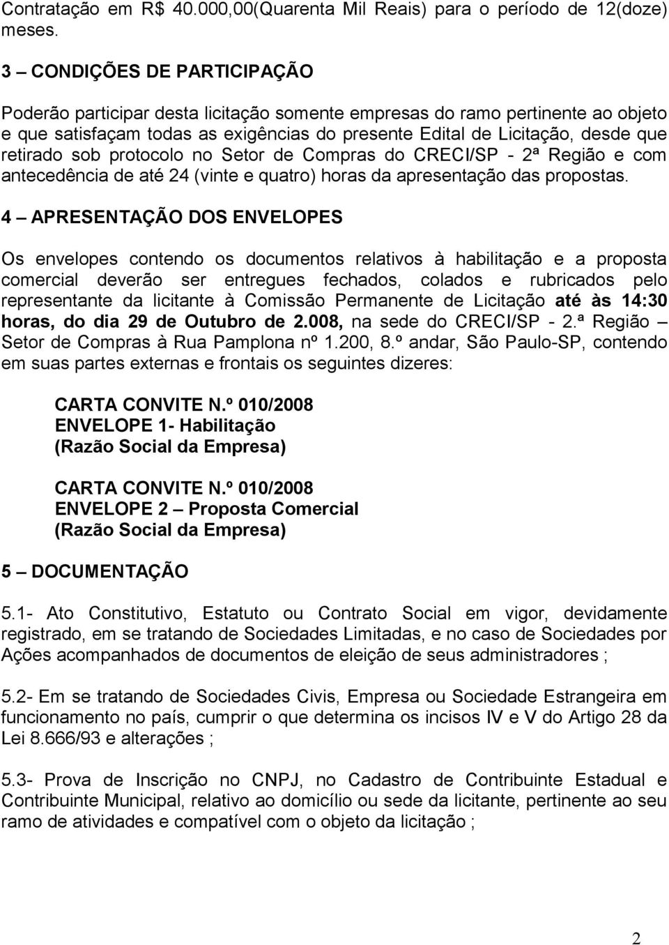 sob protocolo no Setor de Compras do CRECI/SP - 2ª Região e com antecedência de até 24 (vinte e quatro) horas da apresentação das propostas.