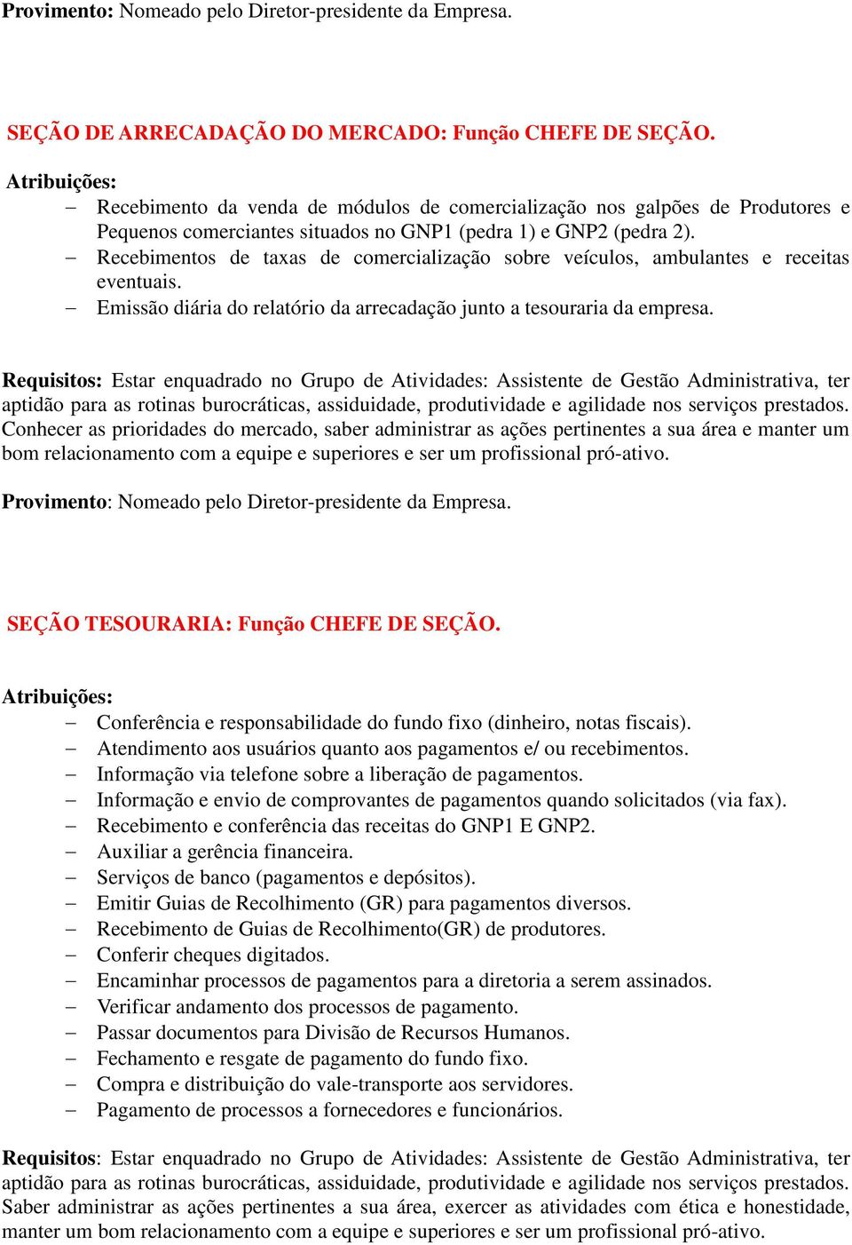 Recebimentos de taxas de comercialização sobre veículos, ambulantes e receitas eventuais. Emissão diária do relatório da arrecadação junto a tesouraria da empresa.